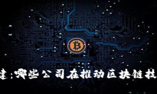 区块链基建：哪些公司在推动区块链技术的发展？