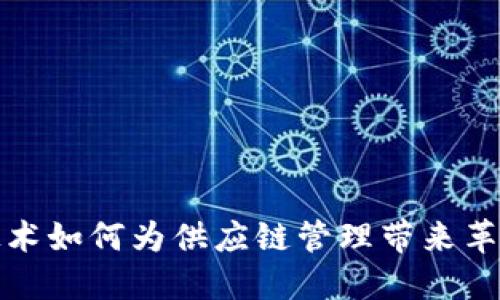 区块链技术如何为供应链管理带来革命性好处