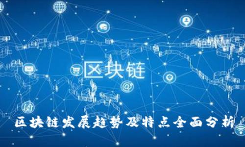 区块链发展趋势及特点全面分析