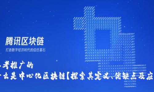 思考推广的
什么是中心化区块链？探索其定义、优缺点及应用