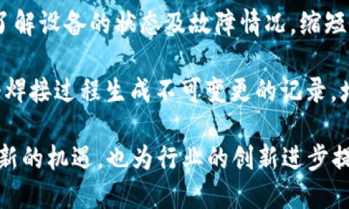 区块链焊接设备是近年来兴起的一种新型设备，结合了区块链技术与焊接工艺，能够在某些行业尤其是制造业、电子产业等领域中提升产品质量、降低使用成本以及实现更高效的生产管理。

这些设备通常具有以下几个特点：

1. **数据透明性**：通过区块链技术，焊接过程中的所有数据都能被记录在区块链上，确保数据的不可篡改性和透明性，有助于追溯焊接质量和过程。

2. **智能合约**：区块链焊接设备可以利用智能合约来自动化生产流程，一旦达到预设条件，相关操作便可自动执行，从而减少人为干预和错误。

3. **远程监控与维护**：借助区块链技术，焊接设备可以实现远程监控，及时了解设备的状态及故障情况，缩短维护时间，提高生产效率。

4. **产品认证**：在一些高价值的产品中，采用区块链焊接设备可以为每一个焊接过程生成不可变更的记录，增加产品的认证价值，增强消费者信任。

总之，区块链焊接设备是传统焊接设备与现代技术的结合，它为制造业带来了新的机遇，也为行业的创新进步提供了更多火花。