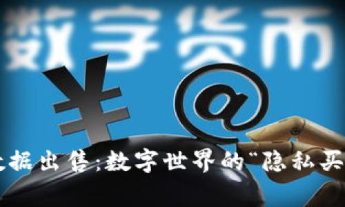 区块链中的用户数据出售：数字世界的“隐私买卖”是怎么一回事？