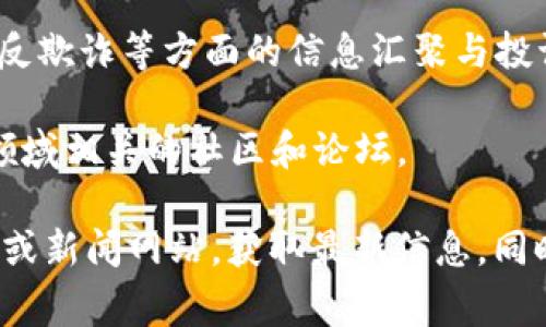 区块链315通常指的是与区块链技术和数字货币相关的网站或平台，尤其是关于金融透明性、用户权益保护、反欺诈等方面的信息汇聚与投诉渠道。在这些平台上，用户可以针对区块链相关的服务提供商、ICO项目等进行投诉或反馈，以维护自身权益。

如果你希望获取具体的区块链315网站或内容，通常可以通过搜索引擎查找相关的平台，或者关注与区块链领域相关的社区和论坛。

需要注意的是，因区块链领域的发展较快，相关网站和信息可能会有所变动，建议多加留意专业的区块链论坛或新闻网站，获取最新信息。同时，参与此类平台时也请务必进行充分的调查和了解，避免参与可能存在风险的项目。