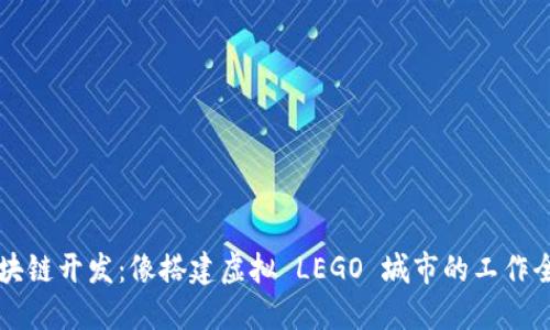 区块链开发：像搭建虚拟 LEGO 城市的工作全景