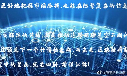 区块链市场，如同耀眼的星空：解析其上涨背后的原因

区块链, 加密货币, 市场趋势, 投资分析/guanjianci

区块链技术自诞生以来，宛如繁星般迅速崛起，成为投资者关注的焦点。尤其是在过去的几个月里，其市场行情如同天边流星般璀璨，令人瞩目。那么，是什么原因驱动着这一切的上涨呢？在这篇文章中，我们将像天文学家一样，细致地观察这幅星空画卷，解密区块链市场背后的种种秘密。

一、宏观经济环境的激荡

区块链的上涨，首先要从全球经济环境说起。2023年，低利率政策虽然逐渐收紧，但通货膨胀的阴影依然存在。各国央行如同多变的天气，时而阳光普照，时而狂风骤雨。而在这样的经济大背景下，传统投资者纷纷将目光投向区块链和加密货币，从而推动其市场的上涨。

谁还没点小烦恼呢？在面对面临通货膨胀的情况下，投资者自然希望寻找保值增值的资产，区块链恰恰为他们提供了一个有效的选择。而数字货币的去中心化特性，无疑为他们提供了更多的自由。

二、科技进步带来的新机遇

正如牛顿着迷于引力法则，科技在区块链领域也见证了许多引人注目的突破。智能合约、去中心化金融（DeFi）、非同质化代币（NFT）等概念如雨后春笋般涌现，带来了广阔的市场空间。这些技术的进步就像是为区块链插上了翅膀，让它在空中翱翔。

想象一下，如果在过去的几十年里，人类没有掌握飞机的技艺，我们的世界可能会被局限在地图的某个角落。而如今，区块链技术所带来的创新，恰恰为我们打开了新的视野，让投资者能够在无形的经济世界中自由驰骋。

三、机构投资者的积极参与

随着市场的成熟，越来越多的机构投资者开始将区块链视为不可忽视的投资领域。就像是沃尔特·迪士尼开启了动画的无限可能性一样，这些投资机构的进场为市场注入了新的活力。

他们的投资动机常常不仅是希望实现短期的盈利，更看重的是长远的市场潜力。这就像是一颗种子，一开始可能看不出什么，但随着时间的推移，它将茁壮成长，孕育出丰硕的果实。

四、法规政策的逐步完善

区块链的发展并不仅仅由市场需求驱动，法规政策的稳定性也起到了至关重要的作用。就像是建筑物需要坚固的基础，区块链行业的规范化发展同样需要一个稳定的政策环境。

各国政府开始对区块链行业进行监管，而这样的监管并非为了打击，而是在保护投资者利益的同时，促进行业的良性发展。这种努力就如同园丁为花园浇水施肥，最终让花朵绽放出更为璀璨的色彩。

五、社交媒体和信息传播的影响

如今，信息传递的速度几乎是光速。在社交媒体的推动下，关于区块链的消息迅速传播，吸引了无数目光。想象一下，每天都有成千上万的人在讨论最新的数字货币走势，这就如同夜空中闪烁的星星，让人仿佛置身于一个繁华的派对。

这种信息的快速传播起到了“嗅觉”的作用，让投资者能够迅速捕捉到市场的热点。与此同时，普通大众对区块链的认知和兴趣也日益提升，进一步促进了市场的流动性。

六、全球经济数字化转型的加速

随着全球经济的数字化转型加速，各国都在探索如何利用区块链技术提高效率和降低成本。这就好比是一场盛大的舞会，大家都在争相展示自己的舞姿。那些能够运用区块链的企业，自然在这场舞会上频频获胜。

许多企业在尝试使用区块链技术来供应链、提升透明度并改善客户体验。这种转型大大推动了区块链技术的应用普及，也让投资者看到了未来的无限可能。

七、个人投资者的涌入

除了机构投资者，越来越多的个人投资者也在近年来选择加入区块链的“新天地”。这就像是小时候在玩 Monopoly 游戏时，大家都期待着买下心仪的地产。如今，在区块链的世界里，每个人都能找到属于自己的“地产”。

这一现象不仅使得市场的流动性增加，也让市场变得更加多元化。每个投资者都是一颗星辰，他们的加入让整个星空更为闪烁。当然，这其中也不乏“韭菜”，但这正是投资世界的常态，每个投资者都在学习中成长。

八、投机心理的推动作用

人性中总有一部分是追求短期利益的，投机心理在区块链市场中可谓是强烈。就像是赌场中的赌徒，总希望能够一夜暴富，而区块链市场的波动性正好满足了这一需求。

于是，投资者们在短期内频频出入市场，推高了区块链的价格指数。当然，投机并非长久之计，真正能够让你收获颇丰的，还是对整个行业的理解和对市场的敏感。

九、文化和心理因素的影响

我们无法忽视的是，文化和心理因素在区块链市场中的影响。而当下，年轻一代对于去中心化和自由经济的追求，无疑推动了这一市场的发展。这就像是《权力的游戏》中的铁王座，人人都想争夺长久以来的权利和财富。

去中心化的理念与人们追求自由的精神紧密相连，使得更多年轻人参与进来，推动了市场的火热。或许，在这个过程中，他们也在寻找更有意义的投资方式，而不仅仅是为了盈利。

十、投资者教育和知识普及

在区块链市场愈加热烈的同时，相关的投资者教育和知识普及也在渐渐增强。越来越多的资讯、课程和社群为投资者提供了丰富的学习机会，这对整个行业的发展具有积极的推动作用。

就像是一名学生在课堂上认真听讲，投资者同样需要通过学习提升自身的认知水平。这样的知识积累不仅可以帮助他们更好地把握市场脉搏，也能在纷繁复杂的信息中寻找到自己的方向。

结语

综上所述，区块链的上涨原因可谓是多方因素共同作用的结果。无论是宏观经济环境，还是科技进步、机构参与，亦或是社交媒体的传播，都是推动这颗璀璨星空不断闪烁的星辰。

当然，任何投资都伴随着风险。投资者在做出决策时，需要理性分析，保持警惕。毕竟，在这个“波涛汹涌”的市场中，谁也无法预见下一个行情的走向。而未来，区块链将继续为我们带来更多的惊喜和可能，正如宇宙中无数等待发掘的星星，未来无比广阔。

希望这篇文章能够为你提供一些思路，帮助你更深入地理解区块链市场的背后。在此祝愿大家能在投资旅程中，如同星空中的星辰，光芒四射，前程似锦！