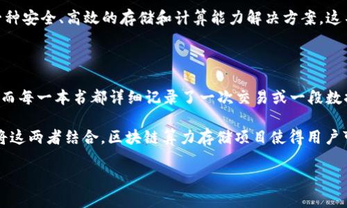 区块链算力存储项目是近年来区块链技术与数据存储领域结合的创新尝试。通过利用分布式账本技术，这些项目能够提供一种安全、高效的存储和计算能力解决方案。这不仅有助于提高数据存储的安全性和透明度，还能够让各方以更低的成本共享和利用计算资源。

### 什么是区块链算力存储项目？

在深入理解区块链算力存储项目之前，我们可以用一个比喻来说明它的工作原理。想象一下，区块链就像一座巨大的图书馆，而每一本书都详细记录了一次交易或一段数据。不同的是，这个图书馆是建立在一个分布式的网络上，任何人都可以访问，每一个人都在这个图书馆里拥有平等的借阅权。

而“算力存储”则可以类比为图书馆中的书柜。就像书柜可以存放各种书籍，算力存储则提供了存放和处理数据的能力。通过将这两者结合，区块链算力存储项目使得用户可以在不依赖单一实体的情况下，灵活且安全地存储和处理数据。

#### 区块链算力存储项目：数字世界的保险箱