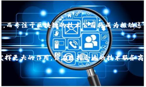 区块链技术公司是专注于开发、应用和推广区块链技术的企业。这些公司通常致力于提供去中心化的数据管理解决方案，利用区块链的透明性、安全性和可追溯性来改善各种行业的运作。从金融到供应链，从医疗到身份认证，区块链的应用范围极广，因此相关的技术公司也在不断涌现。

### 什么是区块链技术？

区块链是一种去中心化的分布式账本技术，它通过密码学保护数据的安全性和一致性。简单来说，就像一条数字链条，每一块（即“区块”）都包含了一定数量的交易信息。这些信息一旦被确认，就会被永久记录在链上，任何人都无法随意更改或删除，这也是区块链最大的特色之一。

### 区块链技术公司的主要类型

1. 加密货币公司
这类公司主要开发和管理数字货币，如比特币、以太坊等。它们不仅从事加密货币的交易、存储和转账，还会负责相关钱包的开发。相比于传统银行，加密货币的去中心化特性吸引了很多年轻用户。

2. 智能合约开发公司
智能合约是自动执行合同条款的程序，可以在没有中介的情况下实现交易。这类公司的目标是开发和推广基于区块链的智能合约平台，帮助企业在安全、透明的环境中进行业务交易。

3. 企业区块链解决方案提供商
这类公司为传统企业提供区块链技术的咨询和实施服务。它们帮助企业供应链管理、客户身份验证和数据共享等方面，使其操作更高效透明。

4. 非营利与研究机构
一些机构致力于推动区块链技术的研究与教育，普及区块链知识，帮助更多人理解这项技术的潜力及其应用。

### 如何选择合适的区块链技术公司

1. 确定需求
在选择区块链公司之前，首先要明确自己的需求。是想要开发一款新的加密货币，还是希望构建一个区块链平台来提升企业效率？明确需求后，才能找到最适合的公司。

2. 评估技术实力
选择公司时，可以参考其之前的项目案例、技术文档以及团队的专业背景。优秀的区块链技术公司通常会有活跃的开发社区和良好的口碑。

3. 考虑安全性
区块链技术在安全性上有严重的考虑，如果公司缺乏相关安全保障，可能会导致数据泄露和经济损失。选择技术公司时，一定要了解其安全措施和历史记录。

4. 检查合规性
区块链技术的法律监管在不断变化，因此必须找到一个对相关法律政策和行业标准充分了解的公司，以确保项目的合规。

### 区块链技术的未来展望

随着区块链技术的不断发展，它的应用将更加广泛。未来，区块链可能会在金融服务、身份验证、版权保护等领域发光发热。而专注于区块链的技术公司将成为推动这一变革的重要力量。

### 结束语

综上所述，区块链技术公司是推动数字经济发展的重要参与者。随着更多行业意识到区块链的潜力，这些公司将在未来发挥更大的作用。但在选择合适的技术服务商时，务必要仔细考虑，从需求出发，找到最能满足自己期望的合作伙伴。毕竟，谁还没点小烦恼呢？

希望这为你提供了一个关于区块链技术公司以及相关内容的概述，如果你有更多问题，欢迎继续提问！