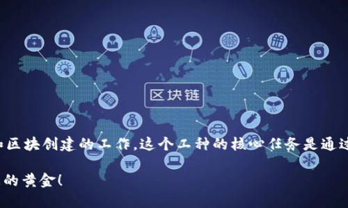 区块链矿工是指在区块链网络中进行交易验证和区块创建的工作。这个工种的核心任务是通过复杂的计算和算法来维护网络的安全与完整性。

### 区块链矿工：虚拟世界的金矿工，铲出数据的黄金！