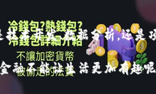 区块链金融工作内容涉及多个方面，主要是利用区块链技术来推动金融行业的创新与发展。以下是一些关键点，以帮助你更好地理解。

1. 区块链基础知识
在深入区块链金融工作的具体内容之前，有必要首先了解一下什么是区块链。区块链是一种分布式数据库技术，其数据以区块的形式存储在链上，具有去中心化、不可篡改和透明性等特性。这些特性使得区块链在金融领域的应用变得尤为重要，例如在交易清算、资产管理、信贷、保险等方面。

2. 区块链金融工作的核心职责
在区块链金融领域，工作内容可以涵盖多种角色，包括但不限于区块链分析师、开发者、产品经理和项目经理等。以下是一些核心职责：

h42.1 区块链技术开发/h4
区块链开发者是实现区块链应用的关键。他们负责设计和开发基于区块链的应用程序，利用智能合约和去中心化应用（DApps）实现资金流动与交易的自动化。例如，开发一个可以自动执行合约的智能合约系统，来简化信贷审核流程。

h42.2 数据分析与风险管理/h4
区块链分析师的职责是分析区块链数据，评估风险并提供战略建议。他们需要深入理解市场趋势、用户行为以及技术挑战，以制定有效的风险管理策略。

h42.3 项目管理与协调/h4
项目经理需要负责协调不同团队之间的工作，确保项目按时完成。他们需要与开发者、分析师、客户和其他相关方沟通，解决问题并推动项目进展。

3. 区块链金融应用场景
区块链在金融领域的应用非常广泛，以下是一些主要的应用场景：

h43.1 跨境支付与清算/h4
传统跨境支付往往面临高昂的手续费和长时间的清算周期，但区块链技术可以大幅度降低这些成本，并缩短交易时间。这就像你在超市结账时，只需扫一下二维码就能完成支付，而不是排队等着收银员逐一处理。

h43.2 资产证券化/h4
区块链还可以用于资产证券化，通过将实物资产（例如房地产、艺术品等）转化为数字资产，降低投资门槛，提高流动性。这就相当于把高档次的红酒用小瓶装好，方便更多的人分享和享用。

h43.3 信贷与借贷/h4
区块链技术可以实现去中心化的信贷平台，用户可以直接向他人借贷，减少中介的风险和成本。想想看，这就像在社区里借书，省去了图书馆那繁琐的手续。

4. 未来发展趋势
区块链金融的未来将十分广阔，随着技术的不断成熟和法规的完善，很多传统金融机构也开始积极探索区块链的应用。这种转变将加速金融行业的数字化和智能化进程。

h44.1 政府与监管机构的态度/h4
不同国家对区块链的接受程度不同，一些国家已经开始制定法规来监管区块链金融相关活动。这就像是为过山车设定一个安全的运行轨道，确保乘客能够安全、顺畅地享受刺激的体验。

h44.2 新兴技术的融合/h4
区块链与人工智能、大数据、物联网等新兴技术的结合，将进一步推动金融服务的创新。比如，利用大数据分析预测市场趋势，再结合区块链技术进行交易，双方可谓是“强强联手”。

5. 总结
总之，区块链金融工作是一个充满挑战和机遇的领域，多样化的工作内容、不断变化的技术环境以及丰富的应用场景，使得这一职业逐渐受到越来越多人的关注。不管是技术开发、数据分析，还是项目管理，都是推动区块链金融发展的重要环节。如同在游戏中，每个角色都有其独特的作用，只有通力合作，这个“群英荟萃”的舞台才能真正实现线上线下的和谐共存。

最后，不妨想象一下未来的金融世界，或许我们每个人都可以在数字平台上轻松交易，无论身处何地，不再担心“手里的钱UP量”，也不再受传统银行的束缚。谁说区块链金融不能让生活更加有趣呢？