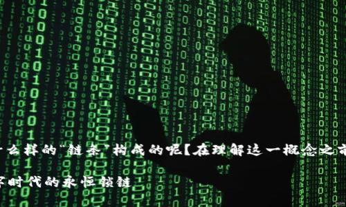 区块链通常被描述为一个“链条”，但它究竟是由什么样的“链条”构成的呢？在理解这一概念之前，让我们先通过一个生动的比喻来把它拆解开来。

### 区块链：数据的新“金链”——从金匠到数字时代的永恒锁链