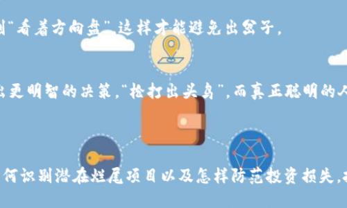 区块链烂尾是指某个区块链项目在启动或发展过程中，因各种原因（如资金不足、团队解散、技术问题等）导致未能达到预期目标，最终停止开发或运营，给投资者或参与者带来损失的情况。就像一栋未完工的建筑，开工时热火朝天，却因为各种原因而停工，留下一片尘土和未完成的梦想。

### 区块链烂尾的常见原因

1. 资金链断裂
许多区块链项目在开设之初往往依赖于投资者的资金，通过ICO（首次代币发行）来筹集启动资金。但如果项目在推广、市场营销上没有达到预期效果，或者在执行计划时遭遇突发问题，迅速消耗资金，便可能导致项目资金链断裂，最终不得不停止开发，就像一个越挤越瘪的气球。

2. 团队解散
区块链项目的成功往往依赖于一个稳固且高效的团队。如果团队成员之间存在分歧，或者有资深团队成员选择离开，这可能会导致项目缺乏方向感和执行力。试想一下，如果一个乐队里几个主唱一起出走，剩下的乐手还能奏出美妙的和声吗？

3. 技术难题
区块链技术本身相对复杂，许多项目在开发过程中会面临技术上的挑战。如果项目无法在预定时间内解决这些技术问题，就会导致项目进展缓慢，甚至停滞不前。就像一台老旧的电脑，虽然它曾努力工作，但随着时间的推移，越来越多的问题出现，最终只能不甘地“关机”。

4. 市场竞争激烈
区块链领域竞争异常激烈，许多项目如雨后春笋般涌现。如果一个项目无法在众多竞争者中脱颖而出，比如缺乏独特的创新点或市场推广策略，就会很快被淹没。就像一位歌手在海选中唱得再好，但如果没有适当的宣传和经纪人支持，难以获得关注，最终消失在人群中。

### 如何识别潜在的烂尾项目？

1. 项目透明度
优秀的区块链项目通常会保持高度透明，定期更新进展，让投资者了解项目的发展情况。如果一个项目总是遮遮掩掩，或者信息闭塞，那就要提高警觉。毕竟，有人说，“只要你没有什么好隐瞒的，就应该坦诚相待”，这是一个通用法则。

2. 团队背景
考察项目团队成员的背景和经验是识别潜在烂尾项目的重要步骤。一支拥有丰富经验和良好口碑的团队，往往更能保证项目的成功。想象一下，如果一家新餐厅的厨房团队都是刚大学毕业的学生，那无疑让人感到忐忑。虽然年轻有活力，但能否做出美味的菜肴那就另当别论了。

3. 社区活跃度
一个有活跃社区支持的项目，可以帮助吸引更多的关注和投入。如果一个项目的社区氛围冷淡，几乎没人讨论或反馈，那就可能是一个不安的信号。想想看，参加一场聚会却发现全场冷冷清清，没人聊天，这种感觉可想而知。

4. 市场需求
一个优秀的区块链项目应该有清晰的市场需求和应用场景。如果项目的点子听起来很美好，但实际上并不能解决现实中的具体问题，那无疑就是“空中楼阁”。人们对项目的需求和实际应用有多大的共鸣，直接影响到它的生存能力。

### 如何防范投资损失？

1. 做足功课
在投资任何项目之前，尤其是区块链项目，都应做足功课。了解项目的白皮书、应用场景、团队及其历史，尽量做到心中有数。谁还没点小烦恼呢？倒不如提前多了解，这样可以在事态发展时，心中有数，轻松应对。

2. 分散投资风险
别把所有的鸡蛋都放在一个篮子里。分散投资可以降低单一项目出现问题带来的风险。想象一下，你同时打算去多个餐厅吃饭，即使其中一家食物不合口味，还是能享受到其他美味的选择，岂不是很好？

3. 定期评估
不断跟踪投资的变化和市场动态，定期评估所投资项目的表现。如同保养汽车，定期检查状态才能确保它仍在正确的轨道上。别希望它能自己“开车”，你要时刻“看着方向盘”，这样才能避免出岔子。

4. 保持冷静
投资区块链项目不可过度情绪化。如果在看到某个项目热度骤升时就急于入场，又或者在项目遇挫时盲目割肉，这都会导致损失。保持冷静，理性分析才能做出更明智的决策。“枪打出头鸟”，而真正聪明的人能在枪响之前就找到藏身之处。

### 结论

区块链烂尾是一个在快速变动的数字世界中需要重视的问题，它不仅影响着投资者的收益，也关系到区块链技术的健康发展。通过了解区块链烂尾的原因、如何识别潜在烂尾项目以及怎样防范投资损失，投资者能更好地把握机会，尽可能减少出现烂尾现象的风险。在这个充满机遇和挑战的市场里，保持理性、透明和积极的心态或许是你通往成功的最佳“钥匙”。