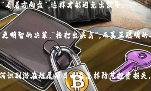 区块链烂尾是指某个区块链项目在启动或发展过程中，因各种原因（如资金不足、团队解散、技术问题等）导致未能达到预期目标，最终停止开发或运营，给投资者或参与者带来损失的情况。就像一栋未完工的建筑，开工时热火朝天，却因为各种原因而停工，留下一片尘土和未完成的梦想。

### 区块链烂尾的常见原因

1. 资金链断裂
许多区块链项目在开设之初往往依赖于投资者的资金，通过ICO（首次代币发行）来筹集启动资金。但如果项目在推广、市场营销上没有达到预期效果，或者在执行计划时遭遇突发问题，迅速消耗资金，便可能导致项目资金链断裂，最终不得不停止开发，就像一个越挤越瘪的气球。

2. 团队解散
区块链项目的成功往往依赖于一个稳固且高效的团队。如果团队成员之间存在分歧，或者有资深团队成员选择离开，这可能会导致项目缺乏方向感和执行力。试想一下，如果一个乐队里几个主唱一起出走，剩下的乐手还能奏出美妙的和声吗？

3. 技术难题
区块链技术本身相对复杂，许多项目在开发过程中会面临技术上的挑战。如果项目无法在预定时间内解决这些技术问题，就会导致项目进展缓慢，甚至停滞不前。就像一台老旧的电脑，虽然它曾努力工作，但随着时间的推移，越来越多的问题出现，最终只能不甘地“关机”。

4. 市场竞争激烈
区块链领域竞争异常激烈，许多项目如雨后春笋般涌现。如果一个项目无法在众多竞争者中脱颖而出，比如缺乏独特的创新点或市场推广策略，就会很快被淹没。就像一位歌手在海选中唱得再好，但如果没有适当的宣传和经纪人支持，难以获得关注，最终消失在人群中。

### 如何识别潜在的烂尾项目？

1. 项目透明度
优秀的区块链项目通常会保持高度透明，定期更新进展，让投资者了解项目的发展情况。如果一个项目总是遮遮掩掩，或者信息闭塞，那就要提高警觉。毕竟，有人说，“只要你没有什么好隐瞒的，就应该坦诚相待”，这是一个通用法则。

2. 团队背景
考察项目团队成员的背景和经验是识别潜在烂尾项目的重要步骤。一支拥有丰富经验和良好口碑的团队，往往更能保证项目的成功。想象一下，如果一家新餐厅的厨房团队都是刚大学毕业的学生，那无疑让人感到忐忑。虽然年轻有活力，但能否做出美味的菜肴那就另当别论了。

3. 社区活跃度
一个有活跃社区支持的项目，可以帮助吸引更多的关注和投入。如果一个项目的社区氛围冷淡，几乎没人讨论或反馈，那就可能是一个不安的信号。想想看，参加一场聚会却发现全场冷冷清清，没人聊天，这种感觉可想而知。

4. 市场需求
一个优秀的区块链项目应该有清晰的市场需求和应用场景。如果项目的点子听起来很美好，但实际上并不能解决现实中的具体问题，那无疑就是“空中楼阁”。人们对项目的需求和实际应用有多大的共鸣，直接影响到它的生存能力。

### 如何防范投资损失？

1. 做足功课
在投资任何项目之前，尤其是区块链项目，都应做足功课。了解项目的白皮书、应用场景、团队及其历史，尽量做到心中有数。谁还没点小烦恼呢？倒不如提前多了解，这样可以在事态发展时，心中有数，轻松应对。

2. 分散投资风险
别把所有的鸡蛋都放在一个篮子里。分散投资可以降低单一项目出现问题带来的风险。想象一下，你同时打算去多个餐厅吃饭，即使其中一家食物不合口味，还是能享受到其他美味的选择，岂不是很好？

3. 定期评估
不断跟踪投资的变化和市场动态，定期评估所投资项目的表现。如同保养汽车，定期检查状态才能确保它仍在正确的轨道上。别希望它能自己“开车”，你要时刻“看着方向盘”，这样才能避免出岔子。

4. 保持冷静
投资区块链项目不可过度情绪化。如果在看到某个项目热度骤升时就急于入场，又或者在项目遇挫时盲目割肉，这都会导致损失。保持冷静，理性分析才能做出更明智的决策。“枪打出头鸟”，而真正聪明的人能在枪响之前就找到藏身之处。

### 结论

区块链烂尾是一个在快速变动的数字世界中需要重视的问题，它不仅影响着投资者的收益，也关系到区块链技术的健康发展。通过了解区块链烂尾的原因、如何识别潜在烂尾项目以及怎样防范投资损失，投资者能更好地把握机会，尽可能减少出现烂尾现象的风险。在这个充满机遇和挑战的市场里，保持理性、透明和积极的心态或许是你通往成功的最佳“钥匙”。