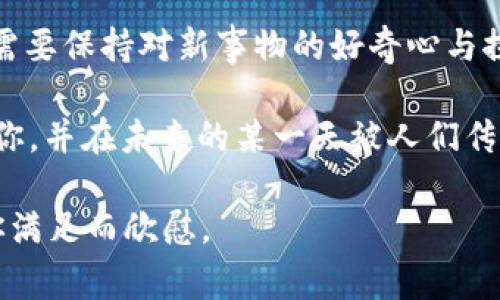 区块链商机：如同探险家的宝藏地图，等你来发现!

区块链, 商机, 工作内容, 加密货币/guanjianci

区块链技术的快速发展为我们带来了前所未有的商机，就像探险家手中的宝藏地图，隐藏着无数令人兴奋的可能性。但是，区块链商机到底是什么工作内容呢？让我们一起打开这张地图，详细探讨一下。

区块链的基础：揭开神秘面纱

首先，让我们从区块链的基本概念说起。区块链是一种去中心化的分布式账本技术，任何人都无法单独控制。就好比大型聚会上的每个人都各自持有一份聚会记录，大家共同维护，谁也无法单独篡改内容。因此，这种技术的安全性与透明度极高。

区块链商机的种类

在这个大舞台上，区块链商机如同繁星闪烁。以下是一些主要的工作内容和领域，供你参考：

h41. 加密货币的发掘与交易/h4

我们不妨先从当前最热门的加密货币说起，比如比特币、以太坊等。很多人将之视为“数字黄金”，而背后却是大量复杂而富有挑战性的工作。无论是参与挖矿，还是投资加密货币，都是需要深入理解市场动态与技术原理的活儿。不少人表示，投资加密货币简直就像是在玩“过山车”，肾上腺素飙升，只不过，没买到票的朋友，不妨先掌握这些知识，再来搭乘这个刺激之旅！

h42. 区块链咨询/h4

随着区块链技术的广泛应用，许多企业开始寻求专业的区块链咨询服务。这就是我们能够施展才华的地方。在这个领域的工作者需要深入了解不同企业的需求，提供投资建议、实施方案以及风险评估，简直就像企业的“技术顾问”，而有时甚至还需要拥有一些“算命”，准确预测未来技术的发展与应用趋势。

h43. DAPP开发/h4

DAPP（去中心化应用）是区块链生态中不可或缺的一部分，其开发就像是建筑师设计新城堡。而关键在于，开发者需要用到智能合约这种“魔法道具”，以实现自动化操作和交易安全。因此，成为DAPP开发者，不仅需要编程技巧，还需要对区块链技术与市场需求有深刻的洞察。这是不是令人感到既刺激又充满挑战呢？

h44. 区块链安全专家/h4

在宝藏后面，常常隐藏着守卫者。区块链的安全性是一个极为重要的领域，随着技术的发展，网络攻击和欺诈事件屡见不鲜，安全专家的需求如雨后春笋般涌现。这一职业的从业者需要具备深入的技术知识和敏锐的观察力，他们的工作就像是网络世界的保安，时刻保持警惕，确保用户的资产安全。谁还没点小烦恼呢？安全人员便是帮助人们消除这些烦恼的英雄！

区块链商机的挑战与展望

当然，在追逐这些商机的同时，挑战也是不可避免的。技术的快速迭代，使得从业者不得不保持学习的热情。而且，由于区块链相关法律法规尚处于不断探索之中，如何在合规的框架内进行创新，也是需要专业知识的支撑。

展望未来

展望未来，区块链技术将渗透到越来越多的行业，包括金融、医疗、供应链、能源等。未来的区块链商机期待着有识之士的参与，犹如在地图上指向新的宝藏。或许，某一天你会发现，自己不仅成为了行业的先行者，还将是影响这个时代的重要角色。

结语

区块链商机结合了技术、投资、创新等多重元素，吸引着越来越多的年轻人加入这一行列。想要在这个充满变革与挑战的行业中崭露头角，除了要有扎实的专业技能，更需要保持对新事物的好奇心与探索精神。

所以，准备好迎接这场探险之旅了吗？一张区块链的宝藏地图正在等待着你去揭开，去发现其中的奥秘与机会。谁知道呢，也许下一个成功的区块链项目的创始人，就是你，并在未来的某一天被人们传颂！

在这个充满可能性的领域中，我们每个人都可以成为探险家，去发现属于自己的那份宝藏。尽管路途上可能有些辛苦，但回望你所走过的每一步，最终的收获一定会让你满足而欣慰。