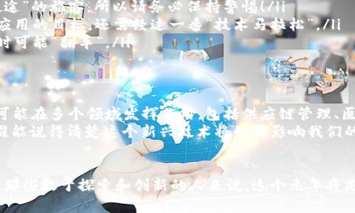 区块链元年是指2017年，这一年被广泛认为是区块链技术和加密货币发展的一次重大转折点。在这一年，区块链技术不仅在金融领域引起了巨大的关注，同时也逐渐被其他行业所认可和应用。以下是对区块链元年及其核心概念的详细探讨。

1. 区块链技术的起源
区块链的概念最早在2008年由一位名为中本聪（Satoshi Nakamoto）的神秘人物提出，其核心思想是通过去中心化的方式来实现安全、透明和不可篡改的数据存储。在2009年，比特币作为第一个基于区块链的加密货币，“闪亮登场”。然而，真正让区块链进入公众视野并开启元年的是2017年。

2. 2017年的重要事件
2017年的区块链元年，特别值得一提的是几个关键事件：
ul
    listrong以太坊的崛起：/strong以太坊在2015年上线，其在2017年的爆发推动了智能合约和去中心化应用（DApps）的发展，大家都知道“聪明的合约”可不是普通的劳动合同哈！/li
    listrongICO热潮：/strong2017年，首次代币发行（ICO）如雨后春笋般涌现，让许多创业公司通过发行加密货币来筹集资金，甚至一些项目的白皮书多得让人眼花缭乱。但也因此出现了许多骗局，成为了这个产业的一大“黑色幽默”。/li
    listrong价格狂潮：/strong比特币价格在这一年不断上涨，从年初的不到1000美元，涨到接近20000美元。这一“过山车”的走势让许多投资者感受到“暴富”的可能，却也让许多毫无准备的人在高点入场，真是“买涨不买跌”的最佳案例。/li
/ul

3. 对人们生活的影响
区块链元年不仅带来了技术上的变革，更在生活中潜移默化地影响了人们的价值观和金融观。
ul
    listrong透明性与安全性：/strong区块链的去中心化特性使得交易记录公开且可验证，用户不再仅仅依赖传统金融机构。如今，信任不再是由银行提供，而是在区块链上得到实现。谁还没点小烦恼呢，何不试试这种让你不再担心“被坑”的选择！/li
    listrong新商业模式：/strong由于智能合约的普及，越来越多的项目和企业开始探索新的商业模式。例如，去中心化金融（DeFi）利用区块链技术，提供无需中介的金融服务，大大降低了成本和门槛。/li
    listrong投资渠道的多样化：/strongICO、代币交易、NFT（非同质化代币）等投资方式让投资者可以通过多种方式参与到区块链生态中，仿佛是一场“无尽的嘉年华”。/li
/ul

4. 区块链的挑战与机遇
尽管区块链带来了许多机遇，但也面临不少挑战。合规性、技术可扩展性、安全性等问题依然需要行业内的共同努力去解决。
ul
    listrong合规监管：/strong随着加密货币的火热，各国政府的监管政策也在不断调整。一个不小心，就可能成为“误入歧途”的旅客，所以请务必保持警惕！/li
    listrong技术瓶颈：/strong虽然区块链技术在不断发展，但在处理速度和效率上，依然存在一定的问题。要达到大规模应用的目标，还需经过一番“技术马拉松”。/li
    listrong安全隐患：/strong区块链是安全的，但不代表在其上构建的所有应用都安全，尤其是那些急于求成的项目，随时可能“翻车”。/li
/ul

5. 未来展望
尽管在2017年之后，区块链技术经历了一定的波动，但其前景依然广阔。随着技术的成熟和应用场景的不断拓展，区块链有可能在多个领域发挥作用，包括供应链管理、医疗健康、投票制度等。
当然，区块链的未来也不全是一帆风顺。我们需要对技术进步、市场规范以及用户教育等方面发生的新变化保持关注。最终，谁能说得清楚这个新兴技术将如何影响我们的未来呢？

总结
区块链元年是一个时代的标志，它不仅带来了技术革命，也深深影响了人类的经济生活。尽管随时可能面临新的挑战，但对于那些敢于探索和创新的人来说，这个元年将是一个充满希望和激情的起点。在这条探索之路上，让我们一起期待那些让人意想不到的惊喜吧！