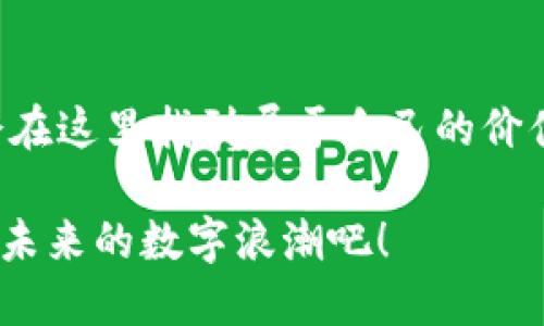 迈阿密区块链峰会是什么？探索数字未来的盛宴

迈阿密区块链峰会（Miami Blockchain Summit）是一个汇聚了全球区块链专家、企业领导者和创新者的年度盛会。其目的不仅是为了讨论当前区块链技术的发展趋势，还为了探索其在未来各种行业中的应用潜力。想象一下，这就像是一场数字时代的嘉年华，聚集了各行各业的人士，大家都带着对于区块链的热情与期待而来。

区块链——未来科技的基石

区块链技术，作为21世纪最具革命性的信息技术之一，已经不仅仅停留在加密货币的层面。它如同一位魔术师，能够打破传统行业的壁垒，重新定义信任和透明度。想象一下，区块链就像是一条透明的河流，所有的信息都在这条河流中流淌，不可更改、不可篡改，这使得交易的安全性得到了大幅提升。

峰会的亮点与看点

在迈阿密区块链峰会上，参与者将享受到多场精彩纷呈的演讲和讨论。专家们会分享他们在区块链领域的最新发现和经验，就像是各路武林高手在比武，展示各自的绝技。这些讨论涵盖了从分布式账本技术到智能合约的广泛话题，甚至还会涉及到如NFT（非同质化代币）、DeFi（去中心化金融）等热门话题。

不仅如此，会议期间还会有许多创业公司在现场展示他们的创新项目。想象一下，当你走进展厅，犹如走入了一个未来的科技市场，各种新奇的应用层出不穷，让人眼花缭乱，心潮澎湃。在这里，不仅可以了解前沿技术，还能与业内人士建立联系，这对于寻找合作机会和投资者来说都是一个绝佳的平台。

谁会来参加？

或许你会问，“这么高级的峰会，谁敢不来呢？”实际上，参与者的背景五花八门，从资深的区块链开发者到企业高管，从学术界的研究人员到地方政府的官员，甚至还有面向大众的爱好者。每个人都带着他们对区块链未来的憧憬和期待，像极了一个大家庭的聚会，欢乐、热情且充满生机。

为何选择迈阿密？

说起迈阿密，大家可能会到阳光、大海、沙滩和热情的拉丁文化。但其实，作为美国电子支付和金融技术的中心之一，迈阿密在区块链技术的推广和发展方面也扮演了重要角色。就像是一个新兴的科技乐园，迈阿密正在吸引越来越多的区块链项目和投资者的目光。

同时，迈阿密的地理位置和国际化背景使得它成为了与世界各地区块链爱好者交流的理想场所。这里有着浓厚的创新氛围，可以让人们不断激荡出新的创意和合作机会。无论是思想的碰撞还是科技的革新，迈阿密都无疑是一个令人振奋的舞台。

参与峰会的好处

那么，参加这样的峰会究竟能为你带来什么好处呢？首先，你会有机会第一时间接触到最新的行业动态和技术创新，简直就像一场“科技知识的盛宴”。其次，峰会提供了一个绝佳的网络营销平台，你可以与许多行业领袖建立联系，这对于日后的职业发展或创业都有莫大的帮助。

不仅如此，吸收各方观点后的深刻见解也将帮助你更好地理解区块链如何影响未来的商业模式和社会运作。更重要的是，这种跨界交流的机会，往往能够引发意想不到的合作与创新。大家聚集在一起，就像是点燃了无数的思想火花，为未来的创新之路铺平了道路。

总结

迈阿密区块链峰会不仅是一个关于区块链技术的探讨会，更是一个全新的数字未来的展望。无论你是行业老手，还是对于区块链抱有好奇的新手，都会在这里找到属于自己的价值和灵感。或许在不久的将来，当你回忆起这次盛会，难免会感慨“这一趟走的是多么值得，把区块链的未来都收入囊中”。

所以，如果你正在寻找一个能够拓展视野、增长见识的平台，不要犹豫，迈阿密区块链峰会绝对是你的不二之选。让我们在阳光灿烂的迈阿密，一同迎接未来的数字浪潮吧！