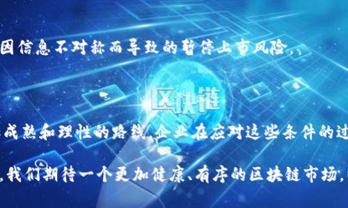 区块链暂停上市条件是指在区块链项目或与区块链相关的公司在证券市场上市时，可能遭遇的一系列限制或条件，这些条件可以导致它们的上市申请被暂停或拒绝。这些条件通常是由监管机构制定的，旨在保护投资者的利益并确保市场的透明度和稳定性。

### 1. 什么是区块链暂停上市条件？

区块链暂停上市条件的出现源于监管机构对区块链技术和加密货币市场的关注。由于区块链项目通常涉及创新性高、风险大的商业模式，监管机构希望通过一定的条件来管理这些市场的风险。暂停上市条件可以包括：

- **缺乏透明度**：如果项目的运作机制不够透明，投资者无法获得足够的信息，可能会影响其上市。
- **合规问题**：企业未能遵守相关法律法规，尤其是涉及证券法的条款，可能导致暂停上市。
- **市场操纵**：若有迹象显示该项目可能会被用于市场操纵或诈骗，也会触发暂停上市条件。
- **财务状况点滴**：公司的财务状况未能达到监管机构的要求，比如负债过高、盈亏失衡等。

### 2. 区块链暂停上市的影响

区块链项目面临暂停上市的条件时，会产生一系列的影响：

#### 2.1 对投资者的影响

暂停上市意味着投资者可能无法再交易该项目的股票或代币，从而影响其流动性。这对于已经投资的用户来说，无疑是一个巨大的心理压力，尤其是当市场情绪低迷时。

但另一方面，如果监管机构严格把控这些条件，可能会在长远上保护投资者的利益，防止因信息不对称而带来的损失。投资者在面对不确定性时，也许会想：“我这是在投资还是在投机呢？”

#### 2.2 对企业的影响

对于企业而言，暂停上市意味着融资的机会减少，发展受限。很多初创企业依赖资本市场获得资金支持，一旦暂停上市，企业可能会面临现金流紧张的风险。在这时候，创始团队或许会陷入一种“为生存而战”的状态。

与此同时，公司还需要在公开透明方面进一步努力，努力满足监管者的合规要求，保持持续的合规性。例如，很多公司开始投入更大的人力物力来提高财务透明度，如此一来，如果“钱跟不上”，那可就麻烦大了。

#### 2.3 对市场的影响

暂停上市条件的实施，会对整个市场产生震荡。一旦某个知名项目因为违规而被暂停上市，可能引发市场的恐慌情绪，投资者信心受挫，从而导致整个市场下跌。“看，谁还没点小烦恼呢？”瞬间便成了大家的心声。

不过，在长远来看，这也许会促使市场更加成熟，投资者的风险意识提升，逐渐在区块链市场中树立更为健全的标准。

### 3. 如何应对暂停上市条件？

#### 3.1 加强合规意识

企业应该认识到合规是发展的基础。具备合规意识的企业，能够对可能出现的风险做出提前预判并采取相应措施。对于新兴的区块链企业来说，借助合规的力量，才能在这个瞬息万变的市场中稳住脚跟。

#### 3.2 提高透明度

增强企业透明度，不仅有助于赢得投资者的信任，也能使得监管机构在审核时有更多的依据。企业应该定期披露运营数据、财务状况和发展计划等信息，让投资者了解“我的钱在干什么”。

#### 3.3 积极沟通

企业需要在与投资者、监管机构之间建立起良好的沟通机制，积极传达项目的发展状态和未来规划。当企业遭遇困难时，不妨尝试公开说明情况，并寻求外部的支持和帮助，这不仅有助于规避暂停上市的风险，甚至可以增强企业的公信力。

#### 3.4 寻求专业咨询

在区块链领域，法规的变化和市场的动态都是非常快速的。企业可以考虑寻求专业的法律和合规咨询，确保自己的合规措施落到实处，避免因信息不对称而导致的暂停上市风险。

### 4. 结论

区块链暂停上市条件实际上是一个反映市场监管与投资保护的制度工具，虽然它可能带来短期的困扰，但从长远看却能帮助市场走向更加成熟和理性的路线。企业在应对这些条件的过程中，需要提升合规意识、提高透明度、增强与各方的沟通，并适时寻求专业帮助。

未来，随着区块链技术的不断成熟，各国监管的规范化，企业与投资者间的信任度将不断提升，暂停上市条件可能会逐渐变得更加科学合理。我们期待一个更加健康、有序的区块链市场，以及投资者和企业共赢的美好前景。区块链的魅力，永远在于创新与变革的交错中，就像一场无尽的舞会，等待每一个参与者的热情与投入。