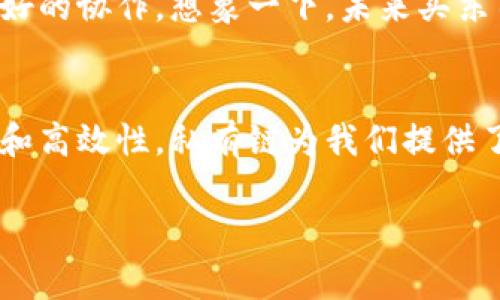 不上链的区块链（或称作“私有链”或“联盟链”）是指那些没有公开对所有用户开放的区块链网络。这些区块链通常由特定的组织或小组控制，参与者有限，并且数据的不可篡改性和透明性都较低于公有链。那么，这到底是什么样的奇妙概念呢？我们来深入探讨一下。

什么是区块链?
区块链是一种分布式账本技术，最初是为了支持比特币的运作而被发明的。在这个系统中，信息被存储在一个个区块中，而这些区块通过加密技术相互连接，从而形成一种数据链。这种结构保证了数据的安全性和透明性，但并不是所有的区块链都是公开的。

不上链的区块链
不上链的区块链，顾名思义，就是那些信息不完全公开的区块链网络。它们通常由一个组织或几个参与方控制，参与者需要获得权限才能访问和操作链上的数据。这个概念可以类比于一个私人俱乐部，只有持有会员卡的人才能进入，外人则无法随意出入。

私有链的应用场景
虽然不上链的区块链在透明度和去中心化方面不及公有链，但它们在企业内的许多应用场景中表现得尤为出色。比如，银行、保险公司和大型制造企业等，通常需要在保护用户隐私的同时确保数据的安全和可靠性。在这些情况下，选择私有链是明智的选择。

优秀的隐私保护
在许多行业中，用户的隐私保护显得尤为重要。想想看，如果你的银行账户余额被任何人都能查看，那该多尴尬啊。私有链可以为企业提供更好的隐私保护，使得只有授权的参与者能够访问敏感信息，这就好比给你的财务数据套上了一层隐形斗篷。

更高的交易速度
公有链的区块链由于需要对交易进行全网验证，因此交易速度通常较慢。而私有链由于参与者有限，可以省略一些验证过程，因而交易速度更快。试想一下，购物时选择无排队体验的VIP通道，直接结账离开，而不是在长队中焦急等待，那种畅快与便利的感受，想必大家都能体会到。

如何选择适合的区块链模型?
选择适合的区块链模型，首先需要明确业务需求。如果你的业务需要高安全性和私密性，且参与者少，那私有链无疑是更合适的选择。但如果你希望吸引更多用户参与，且对数据透明度有较高要求，那么公有链可能是更好的选择。

私有链的局限性
虽然不上链的区块链有许多优点，但也并非没有不足之处。最明显的就是去中心化的程度较低，这可能导致某些决策不够民主化。另外，上链的区块链通常能够获得更广泛的共识和支持，而私有链在这方面显得相对局限。谁说一个优秀的选择就没有烦恼呢？

未来展望
尽管目前私有链的应用相对成熟，但未来我们或许会看到公私链结合的模式。“跨界合作”的趋势可能会使得不同类型的区块链之间实现更好的协作。想象一下，未来买东西可以不再只是选择一种支付方式，而是融合了各种链的优势，真是令人期待啊！

总结
虽然“不上链的区块链”这个概念听起来有些矛盾，但它实际上在许多企业的数字化转型中扮演着至关重要的角色。通过对敏感数据的保护和高效性，私有链为我们提供了更为灵活和安全的解决方案。希望通过这篇文章，大家对不上链的区块链有了更深入的了解，也许它并不像我们刚开始想的那样“不上道”。

总之，不同类型的区块链各有其独特之处，大家在应用时要因地制宜，选择最适合自己需求的那一条“链”。