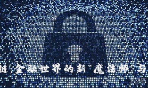 银行区块链：金融世界的新“魔法师”与“开心果”！