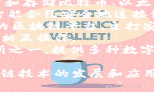 接触区块链的公司有很多，以下是一些知名的公司名称：

1. **比特币（Bitcoin）** - 首个去中心化的数字货币，由中本聪于2009年创建。
2. **以太坊（Ethereum）** - 由维塔利克·布特林于2015年提出，用于智能合约和去中心化应用的区块链平台。
3. **Ripple（瑞波）** - 专注于金融机构之间的跨境支付解决方案。
4. **Coinbase** - 一家数字货币交易所，允许用户买卖和存储比特币、以太坊等各种数字资产。
5. **Chainlink** - 一个去中心化的预言机网络，允许智能合约安全地连接到外部数据源。
6. **卡尔达诺（Cardano）** - 一个以研究驱动为基础的区块链平台，主打安全性和可扩展性。
7. **Polkadot** - 一个多链网络，让不同的区块链能够相互操作。
8. **币安（Binance）** - 世界上最大的数字货币交易所之一，提供多种数字资产的交易。

这些公司在区块链领域各自扮演了重要角色，推动着区块链技术的发展和应用。如果你有兴趣了解更多具体的公司或其服务，请告诉我！