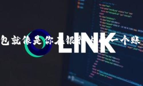 区块链里的钱包是用于存储、接收和发送加密货币的一种数字工具。为了帮助你更好地理解这个概念，我们可以用一个简单的比喻来解释：想象一下，区块链就像一个大银行，而每个钱包就像是你在银行内的一个账户。每个账户里都有其独特的“账号”，用于管理你的资金。在这个比喻中，钱包并不是一个实际存在的物理设备，而是一个软件应用或在线服务，通过它你可以轻松地管理你的数字资产。

### 区块链钱包：数字资产的掌中宝