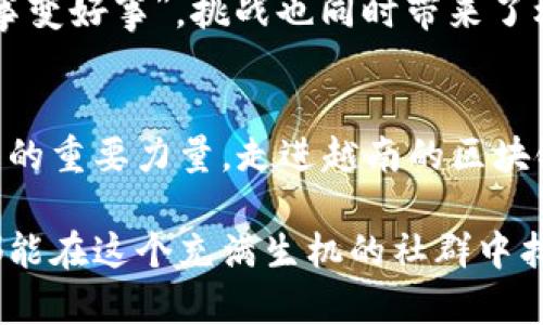 越南区块链社群是一个快速发展的群体，由各种参与者组成，包括开发者、投资者、创业者、爱好者以及政策制定者。随着区块链技术的不断普及和加深，越南的区块链社群呈现出以下几个主要特点：

创新与创业精神
越南的区块链社群拥有强烈的创新与创业精神。在这片充满活力的土地上，年轻的开发者们如同新芽般蓬勃成长，他们对区块链技术的热情推动了无数初创企业的崛起。这些初创企业不仅在技术层面进行探索，还积极试图引入区块链应用于诸如金融、物流、供应链和农业等传统行业，从而拓宽了区块链的应用场景。

社群互动与学习
在越南，区块链技术的学习和交流非常活跃。社群内部经常举行各种活动，如技术讲座、线下聚会和黑客松，这是开发者和爱好者们展示自己、分享经验的绝佳平台。很多人都在这样的社群中找到了志同道合的伙伴，共同学习、成长，谁说区块链世外桃源没有温暖的人情味呢？

投资热潮与项目孵化
尽管区块链如同一条波涛汹涌的大海，但越南的投资者们却勇敢地乘风破浪。在这一领域内，许多风投机构和个人投资者正向新兴项目注入资金，助力其成长。区块链社群为了满足这种需求，常常举办投资人见面会及项目路演，成为了各类项目展示的舞台。小小的房间里，或许会蕴藏着下一个区块链巨头的秘密。

政策支持与政府态度
近年来，越南政府对区块链发展的态度逐渐放宽，积极探索监管措施，为区块链创业者和开发者提供了一种更为友好的环境。在这样的政策背景下，区块链社群也得到了更多的关注和支持，谁还敢说区块链是一时的“流行风潮”呢？未来的技术蓝图，或许会在这个热土上不断描绘形成。

多元文化的碰撞与融合
越南的区块链社群，正如一幅色彩斑斓的画卷，汇聚了来自不同文化背景、不同领域的参与者。区块链技术的国际化特性使得越南的社群不仅限于本土参与者，越来越多的外国专家和爱好者也纷纷赴越南交流切磋。彼此之间如同文化的“调味料”，碰撞出新颖的火花，这种多元化的交融使得越南的区块链生态系统更加丰富。

社群的挑战与机遇
虽然越南的区块链社群充满活力，但也面临着诸多挑战。技术的快速迭代、市场的不确定性和政策的变化都可能给社群带来影响。然而，正所谓“坏事变好事”，挑战也同时带来了机遇。许多创业者因应了市场的变化，调整策略，从而在竞争中脱颖而出。

结语
越南的区块链社群，其实是一个充满希望与可能性的地方。未来，随着区块链技术的不断进步，这个社群将继续发展壮大，成为推动社会和经济创新的重要力量。走进越南的区块链社群，你或许会发现，彼此都在为共同的理想和目标而不懈努力，而这份努力正是推动整体行业奔腾向前的不竭动力。 

通过这些描绘，我们可以更深入地理解越南区块链社群这一群体的独特性和多样性。无论你是开发者、投资者，还是对这一领域感兴趣的旁观者，都能在这个充满生机的社群中找到自己的一席之地。