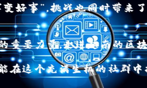 越南区块链社群是一个快速发展的群体，由各种参与者组成，包括开发者、投资者、创业者、爱好者以及政策制定者。随着区块链技术的不断普及和加深，越南的区块链社群呈现出以下几个主要特点：

创新与创业精神
越南的区块链社群拥有强烈的创新与创业精神。在这片充满活力的土地上，年轻的开发者们如同新芽般蓬勃成长，他们对区块链技术的热情推动了无数初创企业的崛起。这些初创企业不仅在技术层面进行探索，还积极试图引入区块链应用于诸如金融、物流、供应链和农业等传统行业，从而拓宽了区块链的应用场景。

社群互动与学习
在越南，区块链技术的学习和交流非常活跃。社群内部经常举行各种活动，如技术讲座、线下聚会和黑客松，这是开发者和爱好者们展示自己、分享经验的绝佳平台。很多人都在这样的社群中找到了志同道合的伙伴，共同学习、成长，谁说区块链世外桃源没有温暖的人情味呢？

投资热潮与项目孵化
尽管区块链如同一条波涛汹涌的大海，但越南的投资者们却勇敢地乘风破浪。在这一领域内，许多风投机构和个人投资者正向新兴项目注入资金，助力其成长。区块链社群为了满足这种需求，常常举办投资人见面会及项目路演，成为了各类项目展示的舞台。小小的房间里，或许会蕴藏着下一个区块链巨头的秘密。

政策支持与政府态度
近年来，越南政府对区块链发展的态度逐渐放宽，积极探索监管措施，为区块链创业者和开发者提供了一种更为友好的环境。在这样的政策背景下，区块链社群也得到了更多的关注和支持，谁还敢说区块链是一时的“流行风潮”呢？未来的技术蓝图，或许会在这个热土上不断描绘形成。

多元文化的碰撞与融合
越南的区块链社群，正如一幅色彩斑斓的画卷，汇聚了来自不同文化背景、不同领域的参与者。区块链技术的国际化特性使得越南的社群不仅限于本土参与者，越来越多的外国专家和爱好者也纷纷赴越南交流切磋。彼此之间如同文化的“调味料”，碰撞出新颖的火花，这种多元化的交融使得越南的区块链生态系统更加丰富。

社群的挑战与机遇
虽然越南的区块链社群充满活力，但也面临着诸多挑战。技术的快速迭代、市场的不确定性和政策的变化都可能给社群带来影响。然而，正所谓“坏事变好事”，挑战也同时带来了机遇。许多创业者因应了市场的变化，调整策略，从而在竞争中脱颖而出。

结语
越南的区块链社群，其实是一个充满希望与可能性的地方。未来，随着区块链技术的不断进步，这个社群将继续发展壮大，成为推动社会和经济创新的重要力量。走进越南的区块链社群，你或许会发现，彼此都在为共同的理想和目标而不懈努力，而这份努力正是推动整体行业奔腾向前的不竭动力。 

通过这些描绘，我们可以更深入地理解越南区块链社群这一群体的独特性和多样性。无论你是开发者、投资者，还是对这一领域感兴趣的旁观者，都能在这个充满生机的社群中找到自己的一席之地。