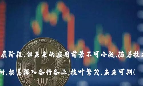 区块链技术因其去中心化、透明性和安全性，已在多个领域中找到应用。以下是一些主要的应用范围：

### 1. 金融服务
区块链在金融服务行业的应用尤为广泛，尤其在以下方面：
- **加密货币**：比特币、以太坊等数字货币都是建立在区块链技术之上的，提供了一种去中心化的交易方式。
- **跨境支付**：区块链使跨国交易更为高效，能够减少国际支付的时间和成本。
- **智能合约**：通过智能合约，金融交易可以在没有中介的情况下自动执行。

### 2. 供应链管理
区块链能够提供产品从生产到销售的全程可追溯性，确保产品的真实性和质量，特别是在：
- **产品溯源**：消费者可以通过区块链查看产品的生产、运输和销售周期，增加信任度。
- **防伪**：例如在奢侈品和药品行业，通过区块链技术可以有效防止假货流入市场。

### 3. 健康医疗
在健康医疗领域，区块链同样具备以下优势：
- **患者数据管理**：病历、治疗记录等敏感数据可以在区块链上安全存储，确保患者隐私。
- **药物追溯**：确保药物从生产到患者手中全程信息透明，避免假药的问题。

### 4. 公共事务与投票
区块链可以用于增强公共事务的透明度和安全性，具体包括：
- **电子投票**：区块链技术可以确保投票过程的公平性和透明度，防止选票被篡改。
- **身份认证**：个人身份信息可以在区块链上安全存储，降低身份盗用的风险。

### 5. 物联网（IoT）
在物联网领域，区块链可用于：
- **数据安全**：设备通过区块链进行信息共享，提高数据安全性和隐私保护。
- **设备自动化**：智能合约可以自动管理设备之间的交易和交互。

### 6. 版权保护与数字内容
区块链技术能够在版权保护方面发挥重要作用，具体包括：
- **数字内容的所有权**：艺术家可以通过区块链明确自己的作品所有权，防止盗版。
- **收入分配**：通过智能合约，创作者可以自动获得应得的收益。

### 7. 房地产
在房地产行业，区块链可以简化交易流程：
- **产权管理**：区块链可以记录每一笔房地产交易，确保产权的真实性。
- **租赁合约**：智能合约可以自动处理租赁协议，提高交易效率。

### 小结
区块链作为一种革命性的技术，在许多行业正展现出其潜力。虽然目前尚处于发展阶段，但未来的应用前景不可小觑。随着技术的不断进步，区块链有望在更多领域发挥作用，为我们的生活带来便利与安全。

如果你对区块链有兴趣，或许可以想象一下这项技术像一棵正在迅速成长的大树，根系深入各行各业，枝叶繁茂，未来可期！