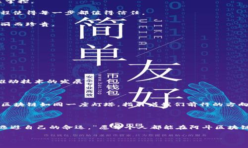 阿斗区块链是基于区块链技术的一种创新应用，旨在解决各行业中的数据安全和透明度问题。区块链作为一种分布式账本技术，能够提供人人可验证、不可篡改的数据记录，为各行业的商业流程和数据交换提供了新的可能性。

### 1. 阿斗区块链的起源与发展

阿斗区块链的名称可能让人到三国演义中的阿斗——刘禅，其形象通常被视为无能的代表。但是在这里，“阿斗”意指“努力”的象征，强调了区块链技术在不断探索和创新中所展现出的无限潜力。自从比特币的问世以来，区块链技术便快速发展，阿斗区块链正是在这一背景下应运而生，旨在将区块链的优势应用于更广泛的行业中。

2. 阿斗区块链的核心特征

阿斗区块链有几个核心特征，使其在众多区块链应用中脱颖而出：

- **去中心化**：阿斗区块链采用去中心化的方式，交易与数据不再依赖于单一的机构或中介。每个人都可以参与到网络中，平等且自由地进行数据交换。
  
- **透明性**：所有参与者都能够查看到交易记录，确保了数据的透明性。正如一场美丽的心理战，每个人都能看到数据的真实行踪，无法隐瞒，也无法伪造。

- **不可篡改性**：一旦信息被记录在链上，就无法被更改或删除。这使得数据的信任度大大提升，仿佛给每个数据加上了“防盗锁”。

3. 阿斗区块链的应用场景

阿斗区块链的应用场景十分广泛，涵盖了金融、医疗、供应链等多个领域。

- **金融行业**：在金融领域，阿斗区块链可以用于跨境支付、资产转移、智能合约等，让交易更加快捷和安全。资金的流动就像是一场快速舞蹈，优雅而高效。

- **医疗行业**：在医疗领域，阿斗区块链能有效保护患者的个人隐私，确保医疗记录的安全性。想象一下，你的病历如同一把钥匙，只能由你来掌控。

- **供应链管理**：在供应链上，阿斗区块链能实时跟踪产品的流向，提高企业的透明度与效率。每一个产品仿佛在进行一场马拉松，透明的过程使得每一步都值得信任。

- **版权保护**：阿斗区块链能有效保护艺术作品的版权，确保创作者的权益不被侵害。每一部作品都是独一无二的，就像是大海中的贝壳，美丽而珍贵。

4. 阿斗区块链的未来展望

随着技术的不断进步，阿斗区块链的未来充满无限可能。有人甚至认为，未来的商业世界会被区块链重新定义，像是凤求凰般美好。

- **创新合作**：越来越多的企业开始探索与区块链的合作，推动产业升级。阿斗区块链就像是连接各行各业的桥梁，让合作更加便捷。

- **政策促进**：随着各国政府对区块链技术的重视，相应的政策法规也将逐渐完善，为阿斗区块链的发展提供更多的支持。

- **社区建设**：阿斗区块链不仅仅是技术的堆砌，更是一个活生生的社区。我们希望每个参与者都能在这个生态中找到自己的位置，支持与推动技术的发展。

5. 结语：阿斗区块链的价值与意义

阿斗区块链的价值不仅体现在技术本身，更在于它为我们带来的安全、透明和高效的生活。在这个快速变化的时代，谁还没点小烦恼呢？但阿斗区块链如同一座灯塔，指引着我们前行的方向。

无论是在金融、医疗、供应链还是其他领域，阿斗区块链都展现出了巨大的潜力。未来的商业模式将因此而改变，让我们的生活更加美好。 

因此，不妨让我们共同期待阿斗区块链的蓬勃发展，它不仅是技术的进步，也是社会的进步。在这一新纪元中，马尔克斯曾说过：“任何人都无法逃避自己的命运。”愿每个人都能在阿斗区块链中找到属于自己的美好未来。

阿斗区块链, 区块链技术, 应用场景, 未来展望/guanjianci