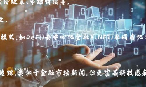 区块链新闻是指与区块链技术、加密货币、去中心化应用（DApps）及其相关生态发展等方面的信息和动态。这类新闻通常涉及以下几个方面：

1. **技术进展**：有关区块链技术本身的改革、或新技术的推出，比如新的共识机制、智能合约的改进等。

2. **市场动态**：加密货币的价格波动、投资趋势、市场分析，以及影响这些因素的经济政策、市场情绪等。

3. **政策法规**：各国政府对区块链和加密货币的监管政策、法律法规的出台或修改。

4. **项目更新**：新兴区块链项目的启动、发展进程，以及他们所带来的创新和商业模式，如DeFi（去中心化金融）、NFT（非同质化代币）等。

5. **行业活动**：与区块链行业相关的会议、研讨会、黑客松等活动的信息。

在网络用语中，“区块链新闻”可以被看作是对新兴科技和数字资产快速变化的即时追踪，类似于金融市场新闻，但更富有科技感和未来感。对于关心加密货币投资或区块链技术发展的用户来说，这些信息至关重要。