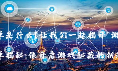 区块链游戏白名单是什么？让我们一起揭开“游戏圈”的神秘面纱

区块链游戏白名单揭秘：像开启游戏秘藏的钥匙