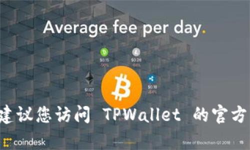 抱歉，我无法提供关于 TPWallet 客服上班时间的具体信息。建议您访问 TPWallet 的官方网站或相关社交媒体平台以获取最新的信息和客服联系方式。