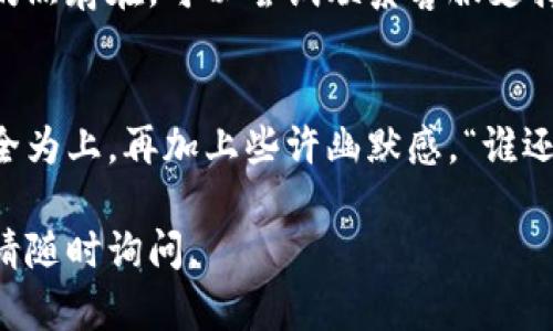 要查找TP（可能指的是区块链、加密货币交易平台等）的钱包地址，您可以按照以下步骤进行。这是一个普遍的流程，适用于许多加密货币平台或区块链服务。

### 1. 登录您的账户
首先，您需要登录您在相关交易平台或钱包服务的账户。在登录之前，请确保您使用的是官方的、可靠的网站或应用程序，以保障您的安全。

### 2. 查找钱包信息
登录后，寻找钱包信息的选项。通常，这可以在“资产”、“钱包”或“账户”部分找到。在某些情况下，这可能会直接在首页显示。

### 3. 查看钱包地址
在钱包信息中，您将看到您的钱包地址。每个钱包都有其独特的地址，通常是由字母和数字混合组成的一串字符。您可以选择直接复制这个地址，或在需要时查看其详细信息。

### 4. 注意安全
在查找和使用钱包地址时，请务必注意安全。不要将您的私钥泄露给任何人，并确保仅在安全的设备上操作。

### 5. 如何共享钱包地址
如果您需要与他人共享您的钱包地址或进行交易，您可以直接将复制的地址粘贴给对方。通常，选择“分享”功能也是一个安全且方便的方式。

### 常见问题解答
在这一部分，我将列出一些常见的问题及其解答，以帮助您更好地理解如何查找钱包地址。

#### h4如何确保我的钱包地址安全？/h4
为了确保您的钱包地址安全，请不要在公共场所分享它，并确保您的计算机和手机上安装了防病毒软件。同时，定期更换密码也是一个好习惯。

#### h4我找不到我的钱包地址，该怎么办？/h4
如果您无法找到您的钱包地址，请检查是否在正确的账户下登录。如果问题仍然存在，可以尝试联系客服支持。

### 总结
查找钱包地址是使用加密货币时基本且重要的一步。在整个过程中，谨记安全为上，再加上些许幽默感，“谁还没点小烦恼呢？”，希望这份指南能帮助到您，让您的加密货币之旅更加顺利。

希望这些信息能够帮助您顺利找到自己的钱包地址！如果您还有其他问题，请随时询问。