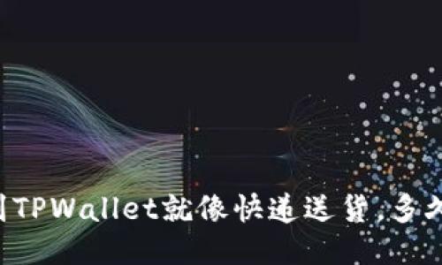 交易所转账到TPWallet就像快递送货，多久能到你手中？