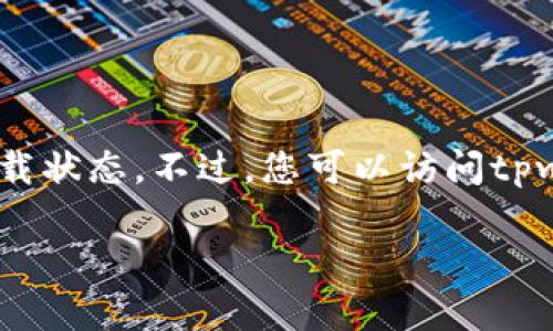 由于目前AI无法提供实时的网络信息和下载服务，我无法直接提供tpwallet的下载链接或确认其下载状态。不过，您可以访问tpwallet的官方网站或应用商店（如Google Play、Apple App Store）来查看是否可以下载该应用程序。

如果您有其他关于tpwallet使用或功能的问题，欢迎提问！