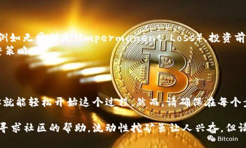 创建流动矿池（Liquidity Pool）在TPWallet中是一个涉及多个步骤的过程。以下是一个简要的指南，可以帮助你在TPWallet中创建流动矿池。

### 第一步：下载并安装TPWallet

1. **访问官网**：首先，确保你从TPWallet的官方网站下载最新版本的TPWallet。避免使用不明来源的应用，以减少安全风险。
2. **安装并注册**：按照提示安装应用，并进行注册或使用已有账户登录。

### 第二步：创建钱包

1. **钱包设置**：在TPWallet中创建一个新的钱包，设置一个强密码，确保你的私钥和助记词妥善保存。
2. **导入已有钱包**：如果你已有一个钱包，可以选择用助记词或私钥导入。

### 第三步：选择资产

1. **充值资产**：在创建流动矿池之前，确保你的钱包中有足够的资产（如USDT、ETH等）作为流动性资金。你可以通过交易或转账方式充值。
2. **查看资产**：在钱包界面确认你的资产状态，确保它们已经到账。

### 第四步：访问流动性池功能

1. **进入流动性池**：在TPWallet的主界面，寻找