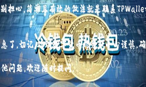 要查看TPWallet上的memo信息，你需要按照以下步骤进行操作。memo通常用于交易的附加信息，尤其是在使用特定的区块链转账时。以下是你的操作指南：

1. 登录TPWallet账户
首先，打开TPWallet应用并登录你的账户。如果你还没有账户，需先注册并完成必要的身份验证。

2. 访问交易历史记录
在你的账户主页，寻找一个名为“交易”或“交易记录”的选项。一般来说，这个选项会在应用的菜单栏或个人中心中。

3. 查找相关交易
在交易记录页面，滚动或搜索以找到你想查看的交易。在许多情况下，交易会按时间顺序列出，最新的交易通常在最上面。

4. 查看详细信息
找到目标交易后，点击该交易以查看其详细信息。在详细信息页面，通常可以看到交易的所有信息，包括交易哈希、发送地址、接收地址、转账金额以及memo（附加信息）。

5. 理解memo的内容
memo通常是一个字符串，包含了交易的额外说明。它可以是一个简单的说明，比如“支付款项”或是账户的标识码。你可以根据memo的内容，判断这笔交易的目的或是关联的服务。

6. 向客服求助
如果你在查找memo时遇到问题，或者不确定如何解释某个memo，别担心，简单且有效的做法就是联系TPWallet的客服。客服可以提供额外的帮助和指导。

最后的提示
完成上述步骤后，你应该可以顺利找到TPWallet上所需的memo信息了。切记，处理数字货币时务必小心谨慎，确保所有信息的准确性，避免因错误操作造成不必要的损失。

希望以上信息能帮助你顺利查找TPWallet上的memo！如果你有其他问题，欢迎随时提问。