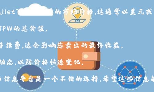 关于TPWallet的500个TPW代币的实际卖出价钱，主要取决于市场的供需关系及其在相关数字货币交易所的报价。为了获得具体的售价，您可以通过以下几个步骤查询：

1. **访问交易所**：前往您所使用的加密货币交易所，例如币安、Coinbase等，这些交易所通常会上市多种代币。

2. **查询TPW价格**：在交易所的搜索栏输入“TPW”或“TPWallet”，找到当前的市场价格。这通常以美元或其他主要货币单位表示。

3. **计算总值**：将找到的单价乘以500，得出您手中500个TPW的总价值。

4. **考虑交易费**：最终售出价格可能还需要考虑交易所的手续费，这会影响您卖出的最终收益。

要注意的是，加密货币的价格波动性极大，建议密切关注市场动态，以防价格快速变化。

如果您想得到更准确的信息，访问相关的金融网站或加密货币信息平台是一个不错的选择。希望这些信息能对您有所帮助！