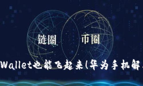 不怕闪退，TP Wallet也能飞起来！华为手机解决方案大集合！