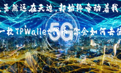 jiaotiTPWallet代币的价值之旅：如同凤凰涅槃般的崛起/jiaoti
TPWallet, 代币, 数字货币, 投资/guanjianci

引言：数字世界的神秘珠宝
在数字货币的广阔天地中，TPWallet代币就如同一颗璀璨的明珠，经历了磨难与挑战，悄然间闪耀出独特的光彩。许多人对它的价值变化充满好奇，随着市场的波动，TPWallet代币的命运就像是无数波浪中的一只小船，时而风平浪静，时而波涛汹涌。谁还没点小烦恼呢？值不值得投资、未来会不会大涨，这些都是我们在关注这个代币时常常会想的问题。今天，就让我们乘风破浪，一起探讨TPWallet代币的价值之旅。

一、TPWallet代币的背景
要了解TPWallet代币，我们需要先走进它的家——TPWallet。TPWallet是一款多链的钱包，它不仅可以存储多种加密货币，还支持去中心化交易（DEX），为广大的用户提供了便利。正如后街男孩一样，它的存在让人熟悉又安心。TPWallet的设计初衷，是为了解决现有钱包的种种不足，让用户在数字货币的海洋中有一个安全、便捷的避风港。

二、为什么TPWallet代币有价值？
TPWallet代币的价值，就像一张优雅的舞票，它的背后藏着一系列的故事与逻辑。首先，我们来看一下市场需求。在当前的数字经济时代，越来越多的人开始重视加密资产的投资，TPWallet作为一个操作简单、功能丰富的钱包，自然成为了众多投资者的不二选择。

其次，TPWallet代币的稀缺性与流通性会直接影响其价值。它不像某些代币那样数量庞大，反而是一个精致的小巧的存在。想象一下，一件限量版的奢侈品，总是能在市场上创造话题，吸引眼球。不少用户在交易或投资的过程中，发现拥有TPWallet代币不仅能够提高资产的安全性，还能享受到使用TPWallet进行交易的手续费折扣。这种优势无疑为其增加了吸引力。

三、TPWallet代币的未来潜力
在谈论TPWallet代币的未来潜力之前，我们可以先做一个大胆的假设：如果TPWallet的用户数量在未来五年内增长十倍，那么这张舞票的价值绝对不可小觑。当然，这并不是单靠空想，每一个代币的良性发展都离不开其背后的团队、技术和生态建设。

TPWallet的团队据说背负着厚重的理想，不仅希望在技术上不断创新，还希望在用户体验上不断突破。就像是那位不怕失败，勇于尝试的新手厨师，即使偶尔拿撒盐过头，但只要保持初心，最终一定能做出让人赞不绝口的美味。

四、投资TPWallet代币需谨慎
虽然TPWallet代币的潜力令人期待，但在投资时也绝不能盲目跟风。这里有几条投资小建议，希望能帮助各位“航海家”们更顺利地抵达心目中的“彼岸”：
ul
    listrong了解市场行情：/strong对当前的市场动态要有基本的认识，特别是在选择入场时，不妨先看看行情图，别让自己的“投资小船”在狂风中迷失方向。/li
    listrong分散风险：/strong就像旅途中总会碰到不时之需的钱包一样，投资也要有多样化的准备。在TPWallet代币之外，考虑适当的其他代币的投资，降低风险。尽量不要把所有的鸡蛋放在一个篮子里。/li
    listrong心理准备：/strong每一轮投资都有可能暴涨也可能暴跌，需时刻保持冷静，别让情绪影响判断。毕竟，股市如同过山车，起伏不定，喜怒哀乐都不能全盘接收。/li
/ul

五、总结
TPWallet代币的价值远非一朝一夕能得出，它需要经历市场的考验与用户的认可。无论是基于技术、团队还是市场需求，TPWallet都展现出了其独特的吸引力。就像那只在夜空中闪烁的星星，虽然远在天边，却始终牵动着我们的目光。

当然，所有的投资都有风险，作出决策时务必谨慎。希望每一个航行在数字浪潮中的你我他，都能找到属于自身的那颗闪亮的明珠，享受探索的乐趣。最后，不妨问问自己：如果此刻你也拥有了一枚TPWallet代币，你会如何去使用它？投资、交易，还是将它珍藏？每一个选择，都将成为未来故事的一部分。

无论如何，希望你在这条价值之旅中，收获的不仅是资产的增值，还有对数字世界更深刻的理解与感悟。TPWallet代币，或许将成为你未来投资道路上的一盏明灯，照亮前行的方向。