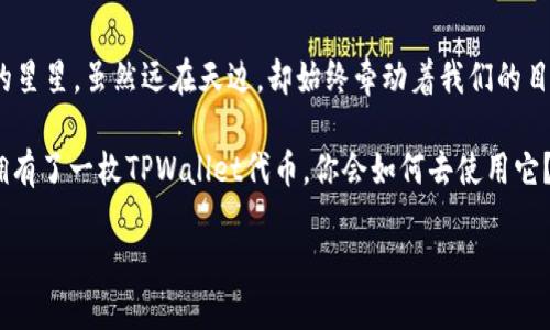 jiaotiTPWallet代币的价值之旅：如同凤凰涅槃般的崛起/jiaoti
TPWallet, 代币, 数字货币, 投资/guanjianci

引言：数字世界的神秘珠宝
在数字货币的广阔天地中，TPWallet代币就如同一颗璀璨的明珠，经历了磨难与挑战，悄然间闪耀出独特的光彩。许多人对它的价值变化充满好奇，随着市场的波动，TPWallet代币的命运就像是无数波浪中的一只小船，时而风平浪静，时而波涛汹涌。谁还没点小烦恼呢？值不值得投资、未来会不会大涨，这些都是我们在关注这个代币时常常会想的问题。今天，就让我们乘风破浪，一起探讨TPWallet代币的价值之旅。

一、TPWallet代币的背景
要了解TPWallet代币，我们需要先走进它的家——TPWallet。TPWallet是一款多链的钱包，它不仅可以存储多种加密货币，还支持去中心化交易（DEX），为广大的用户提供了便利。正如后街男孩一样，它的存在让人熟悉又安心。TPWallet的设计初衷，是为了解决现有钱包的种种不足，让用户在数字货币的海洋中有一个安全、便捷的避风港。

二、为什么TPWallet代币有价值？
TPWallet代币的价值，就像一张优雅的舞票，它的背后藏着一系列的故事与逻辑。首先，我们来看一下市场需求。在当前的数字经济时代，越来越多的人开始重视加密资产的投资，TPWallet作为一个操作简单、功能丰富的钱包，自然成为了众多投资者的不二选择。

其次，TPWallet代币的稀缺性与流通性会直接影响其价值。它不像某些代币那样数量庞大，反而是一个精致的小巧的存在。想象一下，一件限量版的奢侈品，总是能在市场上创造话题，吸引眼球。不少用户在交易或投资的过程中，发现拥有TPWallet代币不仅能够提高资产的安全性，还能享受到使用TPWallet进行交易的手续费折扣。这种优势无疑为其增加了吸引力。

三、TPWallet代币的未来潜力
在谈论TPWallet代币的未来潜力之前，我们可以先做一个大胆的假设：如果TPWallet的用户数量在未来五年内增长十倍，那么这张舞票的价值绝对不可小觑。当然，这并不是单靠空想，每一个代币的良性发展都离不开其背后的团队、技术和生态建设。

TPWallet的团队据说背负着厚重的理想，不仅希望在技术上不断创新，还希望在用户体验上不断突破。就像是那位不怕失败，勇于尝试的新手厨师，即使偶尔拿撒盐过头，但只要保持初心，最终一定能做出让人赞不绝口的美味。

四、投资TPWallet代币需谨慎
虽然TPWallet代币的潜力令人期待，但在投资时也绝不能盲目跟风。这里有几条投资小建议，希望能帮助各位“航海家”们更顺利地抵达心目中的“彼岸”：
ul
    listrong了解市场行情：/strong对当前的市场动态要有基本的认识，特别是在选择入场时，不妨先看看行情图，别让自己的“投资小船”在狂风中迷失方向。/li
    listrong分散风险：/strong就像旅途中总会碰到不时之需的钱包一样，投资也要有多样化的准备。在TPWallet代币之外，考虑适当的其他代币的投资，降低风险。尽量不要把所有的鸡蛋放在一个篮子里。/li
    listrong心理准备：/strong每一轮投资都有可能暴涨也可能暴跌，需时刻保持冷静，别让情绪影响判断。毕竟，股市如同过山车，起伏不定，喜怒哀乐都不能全盘接收。/li
/ul

五、总结
TPWallet代币的价值远非一朝一夕能得出，它需要经历市场的考验与用户的认可。无论是基于技术、团队还是市场需求，TPWallet都展现出了其独特的吸引力。就像那只在夜空中闪烁的星星，虽然远在天边，却始终牵动着我们的目光。

当然，所有的投资都有风险，作出决策时务必谨慎。希望每一个航行在数字浪潮中的你我他，都能找到属于自身的那颗闪亮的明珠，享受探索的乐趣。最后，不妨问问自己：如果此刻你也拥有了一枚TPWallet代币，你会如何去使用它？投资、交易，还是将它珍藏？每一个选择，都将成为未来故事的一部分。

无论如何，希望你在这条价值之旅中，收获的不仅是资产的增值，还有对数字世界更深刻的理解与感悟。TPWallet代币，或许将成为你未来投资道路上的一盏明灯，照亮前行的方向。