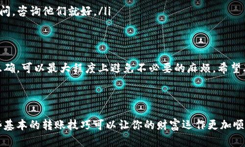 将USDT从币安（Binance）转移到TPWallet的过程中，首先需要注意一些重要的步骤和细节。下面是一个详细的指南，帮助你顺利完成转账。

第一步：准备工作
在开始转账之前，请确认你在币安和TPWallet上的账户都已注册并完成了相关的身份验证（KYC）。确保你的TPWallet已经具备接收USDT的功能，同时检查你的网络设置，确认你要使用的区块链网络（如Ethereum、Tron等）是兼容的。

第二步：获取TPWallet的USDT接收地址
打开您的TPWallet应用程序或网页，找到“接收”或“收款”选项。选择USDT后，系统会生成一个接收地址，这个地址可能是一个长字符串，也可能以QR码的形式显示。请注意，确保选择的区块链与您在币安转账时所使用的区块链一致。

第三步：登录币安账户
在浏览器中打开币安的网站，并使用您的账户信息登录。接下来，前往钱包页面，找到USDT。点击“提币”或“提现”按钮，这一步非常关键，提币与转账就像在烘焙时加入配料一样，你得把每一步都做到位。

第四步：填写转账信息
在提币页面，您需要填写以下信息：
ul
listrong提币金额：/strong 输入您希望转账的USDT数量，请确保这没有超过您的余额。/li
listrong接收地址：/strong 将之前从TPWallet获取的接收地址粘贴到此处。确保您输入的地址是正确的，因为错误的地址可能导致您的资金无法找回。/li
listrong网络选择：/strong 选择与TPWallet一致的网络，例如，如果您在TPWallet使用Tron网络，那么在币安中也需选择TRC20网络。/li
/ul

第五步：确认转账信息
在提交之前，检查一遍您输入的信息就像检查自己的钱包是否带了足够的现金出门一样重要。确保金额、地址和网络没有错误。然后，进入币安的安全验证环节，通常包括短信验证或Google验证。

第六步：提交提币申请
所有信息确认无误后，点击“提交”按钮。这就像把快递单递给快递员，接下来就等着包裹送达。币安会处理您的请求，处理时间可能会有所不同，通常在几分钟到几个小时之间。

第七步：在TPWallet确认到账
转账完成后，您可以查看您TPWallet的余额。如果发现余额增添了新的USDT，那就说明您的转账成功了。如果长时间没有到账，不妨耐心等待，或者查看一下币安或TPWallet的交易状态，就像孩子在等待自己最爱的玩具到货一样，总是充满了期待。

第八步：处理可能遇到的问题
有时候，在进行转账的过程中可能会遇到一些问题。比如，转账失败、网络延迟、到账时间过长等。这时候，您可以：
ul
listrong检查网络状态：/strong 确保网络是畅通的，尝试重新查看区块链浏览器以确认您的交易状态。/li
listrong查看币安的状态：/strong 如果币安服务器出现故障或者维护，可能会导致转账延迟。/li
listrong联系客服：/strong 无论是在币安还是TPWallet，客服都能帮助您解决很多问题。如果有疑问，咨询他们就好。/li
/ul

小结
将USDT从币安转到TPWallet的过程其实并不复杂，关键在于细心和耐心。在过程中，确保每一步都正确，可以最大程度上避免不必要的麻烦。希望本指南能帮助你顺利完成转账。毕竟，对于加密货币的“旅行”，倒像是一场奇妙的冒险之旅。

最后，提醒一下大家，“谁还没点小烦恼呢？”保持乐观的心态，享受数字货币的世界吧！

这样，你就能够更轻松地将USDT从币安转账到TPWallet了。在这个快节奏的数字经济时代，掌握一些基本的转账技巧可以让你的财富运作更加顺畅。祝你好运！