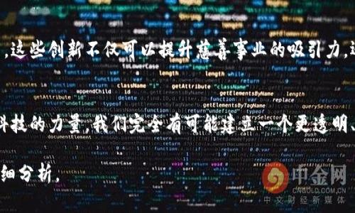 区块链慈善行动是利用区块链技术支持和促进善款的透明和高效分配的一种新型慈善模式。区块链作为一种去中心化的数字账本技术，能够确保交易的透明性和不可篡改性，从而在慈善活动中提高公信力和资金使用效率。

以下是区块链慈善行动的一些关键方面和好处：

1. 透明度与信任
传统慈善组织在资金分配和使用上常常存在不透明的问题，捐赠者难以确认自己的善款是否真正用于帮助需要的人。而区块链技术可以记录每一笔捐款的流动，捐赠者可以随时查询资金的去向，确保资金用到实处。

2. 去中心化的管理
区块链的去中心化特点允许多个参与者共同管理和监督资金的使用，从而减少了对中介机构的依赖。这意味着慈善组织不再是唯一的决策者，捐赠者和受益者可以在这个过程中扮演更积极的角色。

3. 提高效率
通过智能合约，区块链可以自动执行捐款的分配和使用，使得慈善活动更加高效。比如，当达到某个捐赠目标后，系统可以自动将资金转给指定的组织，而无需人工干预。

4. 全球化与包容性
区块链技术不受地理限制，能够让来自世界各地的人们参与到慈善行动中。不论你身在何处，只需一台设备和互联网连接，就能轻松捐款，扩大了慈善捐赠的范围和影响力。

5. 提供更多的创新机会
区块链慈善行动还能激发出许多创新的想法和项目，如通过加密货币进行捐款、开发基于区块链的社区援助平台等。这些创新不仅可以提升慈善事业的吸引力，还能吸引年轻一代的参与。

总结
区块链慈善行动将技术与人道精神完美结合，提供了一种全新的慈善模式。在这个充满挑战的时代，通过利用现代科技的力量，我们完全有可能建立一个更透明、高效和可持续的慈善生态。谁说技术和善心不能挂钩呢？是时候把我们的心声化为行动，为世界带来更积极的改变。

以上只是对区块链慈善行动的简单介绍，若要更深入探讨，便需要在实际案例、影响力、以及未来发展等方面进行详细分析。