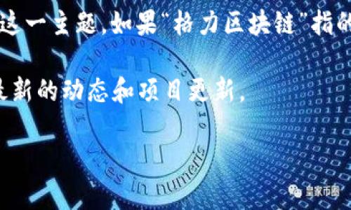 关于“格力区块链代号”的具体信息并不明确，因为并没有公开的或广泛认知的内容专门描述这一主题。如果“格力区块链”指的是与格力电器相关的某个区块链项目，建议查看相关的新闻报道、公司公告或行业分析文章。

如需了解更详细的信息，可以访问格力电器的官方网站或关注该公司的官方社交媒体，获取最新的动态和项目更新。

如果您有其他问题或想讨论不同的话题，请随时告诉我！