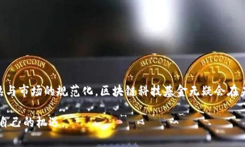 区块链科技基金是指专注于投资区块链技术相关项目或企业的投资基金。这种基金通常会投资于那些利用区块链技术进行创新的公司，或者直接参与区块链项目的开发与实施。以下是对区块链科技基金的一些详细介绍。

区块链科技基金的背景
区块链技术的出现可以追溯到比特币（Bitcoin）的诞生。比特币在2009年发布后，区块链作为其底层技术逐渐被人们所认识。区块链以去中心化、透明性与安全性等特性受到了广泛关注，其应用领域从金融服务逐渐扩展到供应链管理、医疗健康、版权保护等多个行业。这种广泛的应用潜力引发了资金的关注，进而推动了区块链科技基金的兴起。

区块链科技基金的功能
区块链科技基金的主要功能在于帮助创新型企业获得发展所需的资金，推动区块链技术的应用和发展。具体来说，区块链科技基金的功能可以总结如下：
ul
    listrong资金支持：/strong提供资金来支持区块链项目的开发，帮助初创企业和成熟企业实施创新。/li
    listrong资源整合：/strong为投资项目提供专家咨询、技术支持和市场推广等资源，帮助企业降低风险。/li
    listrong促进合作：/strong连接投资者与区块链项目方，促进双方的交流与合作，增加成功的概率。/li
/ul

区块链科技基金的运作模式
区块链科技基金的运作模式通常包括资金筹集、项目筛选、投资决策以及后期管理等环节。

h4资金筹集/h4
区块链科技基金可以通过多种方式筹集资金，包括向高净值个人、机构投资者募集资金，或者通过首次代币发行（ICO）等方式。在区块链领域，筹集资金的方式更加多样化，但也伴随风险与不确定性。

h4项目筛选/h4
基金管理团队会根据市场趋势、技术前景、团队实力等多个指标，对潜在投资项目进行筛选。优秀的项目通常具备明确的商业模式、强大的技术背景以及优秀的团队。

h4投资决策/h4
经过筛选的项目会进入投资决策阶段，管理团队会进行深入的尽职调查，并与项目方进行深入交流，确保投资的合理性和可行性。一旦作出投资决策，基金会根据约定的投资金额和条件进行投资。

h4后期管理/h4
投资并不意味着结束，基金团队会对所投资项目进行持续跟踪和管理，提供必要的支持与指导，帮助项目实现成长与发展。

区块链科技基金的风险与挑战
尽管区块链科技基金在推动技术创新方面具有重要作用，但也面临着一定的风险与挑战：
ul
    listrong市场风险：/strong区块链行业波动性大，项目的成功与否往往受市场环境变化的影响。/li
    listrong技术风险：/strong区块链技术仍处于不断发展之中，项目可能面临技术实施不达预期的风险。/li
    listrong合规风险：/strong区块链项目涉及的法律法规在不同地区存在差异，合规风险可能影响项目的运营。/li
/ul

区块链科技基金的未来展望
随着对区块链技术认识的深入以及应用场景的不断拓展，区块链科技基金的前景将更加广阔。许多行业开始探索数字化转型，区块链作为关键技术之一，在未来的应用潜力巨大。

h4出口向国际市场/h4
越来越多的区块链项目走出国门，进入国际市场。对于区块链科技基金来说，拓展国际投资机会将是未来发展的重要趋势。

h4政策支持/h4
各国政府对区块链技术的态度正在逐渐转变，部分国家已开始出台政策，鼓励区块链技术的创新。这为区块链科技基金的发展提供了良好的环境。

h4多元化投资/h4
未来的区块链科技基金可能会更加注重投资组合的多元化，既包括公共链项目，也涵盖私有链及相关应用，寻求更广泛的盈利机会。

结语
区块链科技基金作为连接资本与技术的重要桥梁，在推动区块链技术发展的同时，也为投资人带来了新的投资机会。尽管面临风险，但随着技术的成熟与市场的规范化，区块链科技基金无疑会在未来发挥更重要的作用。

最后，正如生活中难免会遇到的各类小烦恼，区块链行业也有其不确定性。不过，只要充分了解和审慎选择，我们依然可以在这一新兴领域中找到属于自己的机遇。