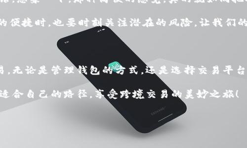 海外钱包与TP国内钱包交易的可能性：跨境交易的潮水

你是否曾经幻想过，将自己在国外的苹果派与国内的热锅饺子轻松交易？这种享受美食的方式似乎很有趣，而在数字货币的世界，这种跨境交易就像是一场跨越文化与经济的美味盛宴。如今，越来越多的人关注海外钱包与国内钱包之间的交易。今天，我们就来聊聊这个话题，看看它的可行性和潜在的复杂性。

海外钱包与国内钱包的基本概念

在讨论之前，首先需要了解海外钱包和TP国内钱包的基本概念。海外钱包通常指的是在国外注册的数字钱包，它们可以支持多种货币的储存和交易。而TP国内钱包则是国内提供的一种数字支付工具，通常支持人民币及其相关资产的交易。

例如，一个在美国注册的数字钱包，如PayPal或Coinbase，与中国的支付宝或微信支付，在功能上都可以实现货币的存储与转账，但它们的背后却是截然不同的体系。就像是在不同国家的菜肴，各有各的风味与特色。

跨国交易的挑战和机遇

当我们想要实现海外钱包与TP国内钱包之间的交易时，首先面对的一个问题就是法律法规的制约。各国对数字货币和转账的监管政策千差万别，像是一道道神秘的围墙，阻碍着我们的交易想法。这也不奇怪，毕竟谁都不想与那些“钱途不明”的小伙伴共舞。

其次，跨国转账通常涉及汇率问题。我们都知道，汇率是个变化莫测的“怪兽”，就像一位情绪波动不定的朋友，让我们很难捉摸。但有些平台提供自动汇率转换的服务，可以在一定程度上帮助我们减轻这个烦恼。

如何实现钱包之间的交易

要顺利实现海外钱包与TP国内钱包之间的交易，首先我们需要找到一家支持这种转账的跨境支付平台。例如，某些平台允许用户将其在海外钱包中存储的货币转换成当地货币，并转至国内钱包。这就好比你在异国他乡的餐厅中，点了一盘美味而且用当地特点烹饪的菜品，瞬间吃到了家的味道。

但是，这样的平台往往会收取一定的手续费。手续费就像是你在旅途中偶尔需要支付的小费，让周围的人感觉到我们的善意；虽然心里有点小不情愿，但偶尔心情愉悦的时候，还是愿意为服务买单。

安全性与隐私保护

无论是在美国还是中国，安全性总是我们最为关注的部分。投资者们在选择钱包时，往往会关注该平台的安全性。这里我们要提到，加密技术在保护用户信息和资金安全方面的重要性。就像一个精密的保险柜，确保我们的财产安全而不被不法分子觊觎。

另外，隐私保护也是值得重点关注的一环。无论是何种类型的钱包，用户的数据和交易信息都需要得到充分保护。跨境交易很有可能涉及多个国家的法律，因此需要特别小心是否会违反相关法规。

用户体验与前景展望

事情总是有两面，跨境交易的叠加效应往往让我们感叹交易的乐趣。在全球化趋势下，越来越多的人希望能自由方便地在不同的钱包之间进行交易。这种需求促使了技术的飞速发展，无论是区块链技术的应用，还是支付系统的，都在帮助我们实现这一目标，也给了我们享受跨国交易的机会。

在未来的某一天，我们也许能够实现一键式跨境交易，轻松将海外的钱转至台湾的一个小吃摊，或者将国内的钱送到日本的小镇旅馆。想象一下，那种简便的感觉，真的就如同把异国的佳肴轻松带回家，让大家都能分享，想必无不令人感到兴奋。

当然，期待未来所有这些美好愿景的实现，也需要我们在日常交易中保持警惕。正如“谁还没点小烦恼呢？”这一句，在享受技术发展的便捷时，也要时刻关注潜在的风险，让我们的交易生活更加安全、愉快。

总结

虽然目前海外钱包与TP国内钱包的交易可能会受到一些法律、法规及其他系统的制约，我们依然可以通过合法的方式实现跨境交易。无论是管理钱包的方式，还是选择交易平台的技巧，我们都应时刻保持学习的态度，以便充分利用未来的机遇。

希望通过本文的分享，能让您对海外钱包与TP国内钱包的交易有更深入的理解，能够在这个充满挑战与机遇的数字经济时代，找到适合自己的路径，享受跨境交易的美妙之旅！

海外钱包, TP钱包, 跨境交易, 数字货币/guanjianci
跨国交易的乐趣：海外钱包与TP国内钱包的数字交响曲