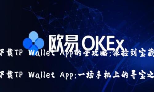 华为手机下载TP Wallet App的全攻略：像捡到宝藏一样简单！

华为手机下载TP Wallet App：一场手机上的寻宝之旅！