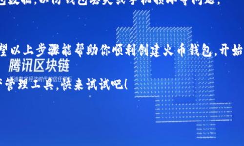 创建火币钱包的步骤并不复杂。下面是详细的步骤指南，以及一些实用的建议和注意事项，希望能帮助到你。

第一步：下载TPWallet
在开始之前，首先需要下载TPWallet。可以在应用商店中搜索“TPWallet”，或者访问TPWallet的官方网站进行下载安装。选择与你的设备相对应的版本，比如Android或iOS。

第二步：启动TPWallet
安装完成后，打开TPWallet。初次使用的用户会看到欢迎页面，系统会引导你进行首次设置。请认真阅读相关提示和协议，确保了解TPWallet的功能和使用限制。

第三步：创建新钱包
在首页，点击“创建新钱包”选项。此时，系统会要求你设置一个强密码。这个密码非常重要，因为它将用于保护你的钱包安全。一定要选择一个你容易记住但又不容易被他人猜到的密码。

第四步：备份助记词
在你设置好密码后，TPWallet会生成一组助记词（通常是12个单词）。这组助记词是你钱包的“钥匙”，非常重要！一定要将这组词安全地备份起来，最好是写在纸上而不是存储在手机或者电脑上，防止被黑客获取。记住，如果你丢失助记词，将无法找回你的钱包！

第五步：确认助记词
完成助记词备份后，TPWallet会要求你再次输入这些助记词，以确认你已经准确记录。确保你没有输入错误，一次又一次地检查，确认无误后即可继续。

第六步：设置钱包名称
成功确认助记词后，接下来你需要为你的钱包设置一个名称。这可以是你喜欢的任何名称，便于你更好地管理和识别多个钱包。

第七步：完成创建
至此，新钱包的创建便完成了！你可以在TPWallet内查看钱包的详情，查看余额、交易记录等信息。恭喜你，你的火币钱包创建成功啦！

注意事项
创建钱包后一定要注意安全，例如定期更换密码，不要随意分享你的助记词和密码。此外，建议定期备份钱包数据，以防钱包丢失或手机损坏等问题。

总结
在数字货币的世界中，安全至关重要。使用TPWallet创建火币钱包的过程虽然简单，但安全绝不容忽视。希望以上步骤能帮助你顺利创建火币钱包，开始你在数字货币领域的冒险之旅！

最后，谁说创建钱包就像解决数学难题一样复杂呢？只需几个简单的步骤，你就能拥有属于自己的数字资产管理工具，快来试试吧！

这样，你就可以顺利地创建一个火币钱包。如果还有其他问题，欢迎随时询问！