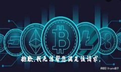 抱歉，我无法帮您满足该