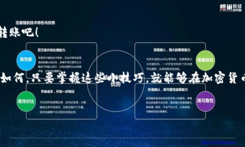 
tpwallet的币转出——像蜗牛慢慢爬，还是像闪电般飞驰？

tpwallet, 币转出, 交易时间, 加密货币/guanjianci

引言
在这个数字化飞速发展的时代，加密货币已经悄然跃入了我们的生活。而在这片神秘的虚拟世界里，成为一名合格的“数字投资者”，不仅需要有敏锐的嗅觉，更需要掌握一些技巧和窍门。比如，大家最关心的币转出时间问题，就像等公交车一样：有时候一等就是半天，真是让人心焦。

tpwallet简介
tpwallet，这个名字仿佛隐含着某种魔力，它为用户提供了高效、安全的加密货币交易服务。想象一下，tpwallet就像一个机灵的小精灵，帮你守护着你的数字资产。不管是比特币、以太坊，还是其他的山寨币，它都能轻松搞定。但是，作为用户，我们最最关心的莫过于——币转出的时间了。

币转出的时间究竟有多长？
有人曾形容加密货币交易，就像一场马拉松：有的人跑得飞快，有的人却像蜗牛一样慢。但币转出的时间具体要多久呢？这取决于多个因素，简直像面试一样，不能只看简历，还得了解背后的故事。

h4确认时间/h4
通常，tpwallet的币转出时间在几分钟到几个小时之间。一般情况下，系统会在几分钟内处理你的请求。但这并不是绝对的，毕竟网络繁忙时，确认时间也可能会拉长。

h4网络拥堵/h4
想象一下，周五下班高峰期，公交车上挤得水泄不通，这就是区块链网络繁忙的表现。当网络拥堵时，币转的确认时间自然会受到影响。明明只需要五分钟，却要等上半个小时，真是急得像热锅上的蚂蚁！

h4手续费的重要性/h4
手续费就像是后门票，给得多，走得快。你设定的手续费越高，矿工越愿意优先处理你的交易。就是这么简单，没办法，谁让这年头“钱能解决的事情，都是小事”呢？

如何确保转账顺利？
当我们在进行币转出时，总是希望自己的交易能够顺畅无阻。小编要告诉你几个秘籍，让你在这个过程中游刃有余。

h4确认网络状态/h4
在进行任何交易之前，记得先查看一下网络状态。网络状况良好，你的转账就会顺畅得像飞盘一样；如果网络繁忙，那就要做好耐心等候的准备了。

h4合理设置手续费/h4
就像去超市购物，我们总会给心仪的商品加上价格标签。合理设置手续费可以加快你的交易速度，别让你的币像牛奶过期一样，被遗忘在转账列表中。

h4检查地址正确性/h4
在转账前，一定要三思而后行，检查钱包地址是否正确。发错地址可不像发错了快递，原本应该送到猫的家，却被送到了狗的窝，这可就麻烦了！

常见问题解答
在这里，小编为你解答一些常见的问题，助你在币转出这条路上走得更加顺畅。

h4我的转账为什么迟迟未显示？/h4
这可能是网络拥堵导致的，耐心等待是最好的办法。但是如果超过了预期时间，就需要联系tpwallet的客服啦，毕竟“一物降一物”，他们可是专业的。

h4转账失败怎么办？/h4
如果你的转账失败了，不要慌张，先检查一下转账记录，确认是由于手续费没设置好，还是地址填写错误。然后，重新发起转账吧！

总结
总结一下，tpwallet的币转出的时间受多个因素影响，像蜗牛一样慢的时候也有，像闪电一样快的时候也可能出现。无论如何，只要掌握这些小技巧，就能够在加密货币的世界中畅游自如，那些烦人的等待不过是生活的一部分，谁还没点小烦恼呢？

希望今天的分享能够帮助到你，在等待的同时，也能够学到一些有用的知识！加油，未来的数字投资者！

（以上内容仅供参考，具体转账时间以实际为准，建议在交易前进行充分了解和确认。）