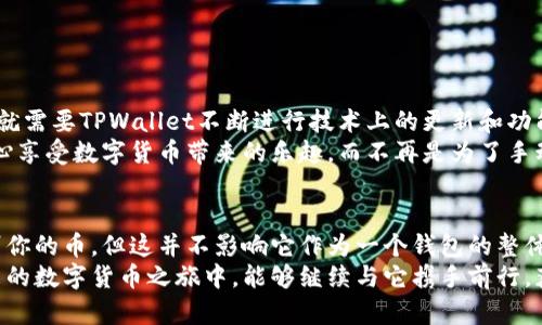 bizhaoTPWallet：你钱包里的魔法师，如何让它自动添加持有的币/bizhao

TPWallet, 自动添加, 数字货币, 钱包管理/guanjianci

TPWallet的魅力：一个数字资产的魔法箱
在这个数字货币如雨后春笋般涌现的时代，拥有一个能够轻松管理各种币种的钱包简直就像是拥有了一把通往财富的大门钥匙。而TPWallet就是这把钥匙，它的功能不仅多样，更是一款用户友好的数字资产魔法箱！不过，尽管它如此强大，用户有时会遇到像“TPWallet不能自动添加持有的币”这种小烦恼。

TPWallet使用初体验：初识“魔法师”
初次接触TPWallet的朋友们，无疑会被它简洁而直观的界面所吸引。想象一下，就像你首次踏入一个魔法商店，各种神奇的道具琳琅满目。你会不禁期待，这个钱包能为你的数字化生活带来多少便利！然而，当发现某些币种并不能自动添加时，心里难免会有些失落，仿佛你的魔法道具缺了一个重要的组成部分。

为什么TPWallet有时候不自动添加币种？
在探索TPWallet的过程中，首先要了解为什么有些币种无法自动添加。像所有的魔法一样，这背后总有一些原因。
ul
    listrong网络问题：/strong有时候，连接不稳定会导致TPWallet无法获取最新的资产信息，就像是魔法师的咒语被打断了一样。/li
    listrong多链支持：/strongTPWallet支持多种区块链，但并不是所有币种都能在所有链上自动识别，某些币可能需要手动添加。/li
    listrong更新滞后：/strong随着越来越多的新币推出，TPWallet可能需要时间进行更新，以便在你的资产列表中识别出新币。/li
/ul

如何手动添加币种：亲手施展魔法
既然TPWallet有时无法自动识别你的币种，那就让我们亲自施展这个小魔法吧！手动添加持有的币种其实也并不复杂，整个过程犹如施展一个简单的法术。只需按照以下步骤操作：
ol
    li打开TPWallet，在主界面上找到“资产”选项。/li
    li点击“添加资产”或“手动添加”按钮。/li
    li搜索你需要添加的币种，选择正确的链条（比如Ethereum、Binance Smart Chain等）。/li
    li确认添加后，所持币种将出现在你的资产列表中，魔法完成！/li
/ol

未来展望：TPWallet能否持续进化？
在这个变化多端的数字货币世界，TPWallet的持续进化显得至关重要。用户期待能在使用过程中体验到更加流畅和智能的服务，这就需要TPWallet不断进行技术上的更新和功能的扩展。
也许不久的将来，TPWallet就能实现更智能的币种识别，轻松捕捉你持有的所有数字资产，真是令人期待！那么，那时候你就可以安心享受数字货币带来的乐趣，而不再是为了手动添加每一个新币而烦恼。

总结：TPWallet，值得依赖的“魔法师”
在这篇文章中，我们探讨了TPWallet在使用中会遇到的一个常见问题，以及如何克服它。虽然偶尔会有些小插曲，比如未能自动识别你的币，但这并不影响它作为一个钱包的整体魅力。
纵观整个过程，TPWallet不仅仅是一个简简单单的钱包，更像是一位友好的魔法师，帮助你在数字资产的海洋中遨游。希望你在未来的数字货币之旅中，能够继续与它携手前行，获得更多的收获与快乐！